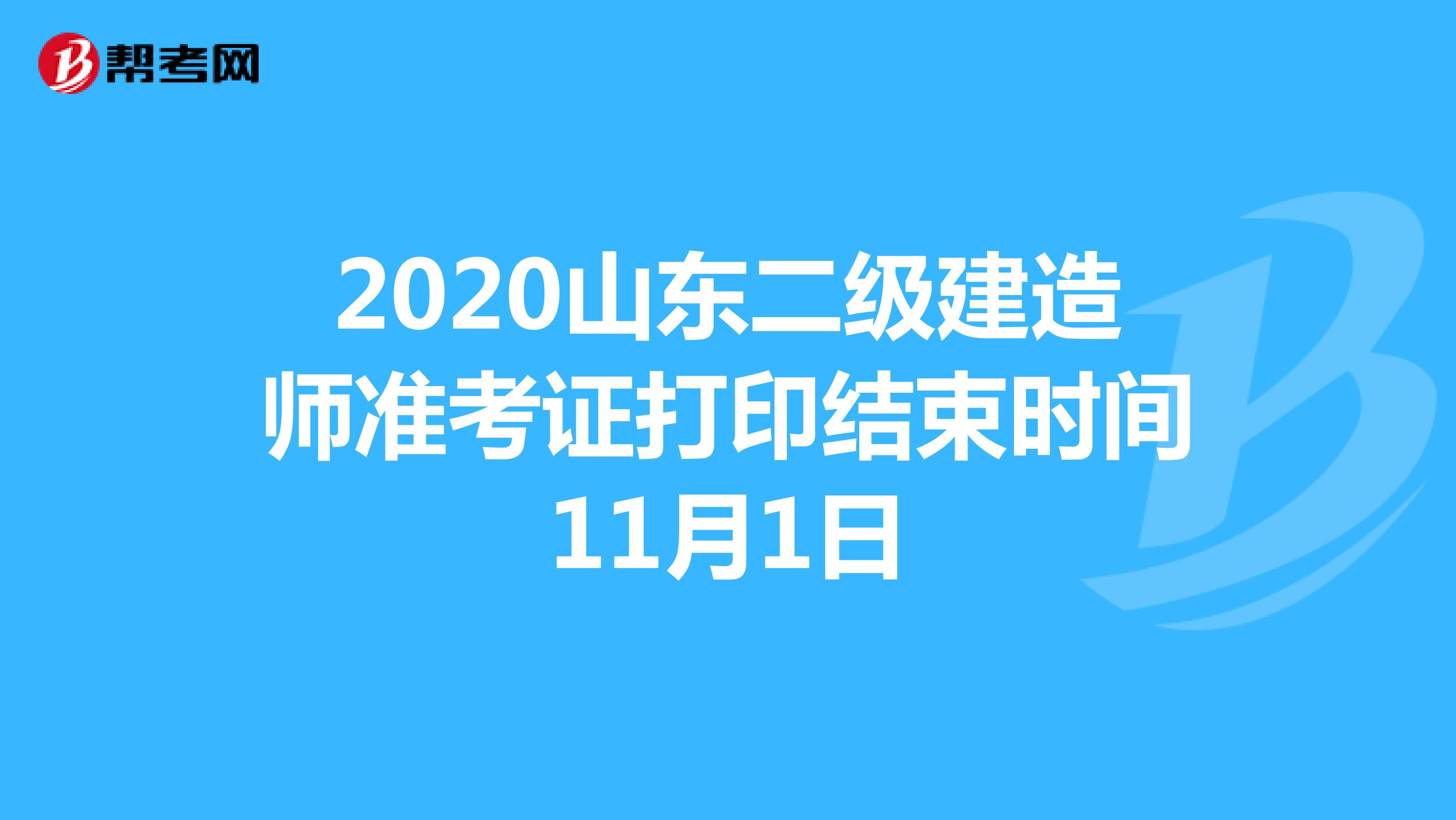 2020山东二级建造师准考证打印结束时间11月1日