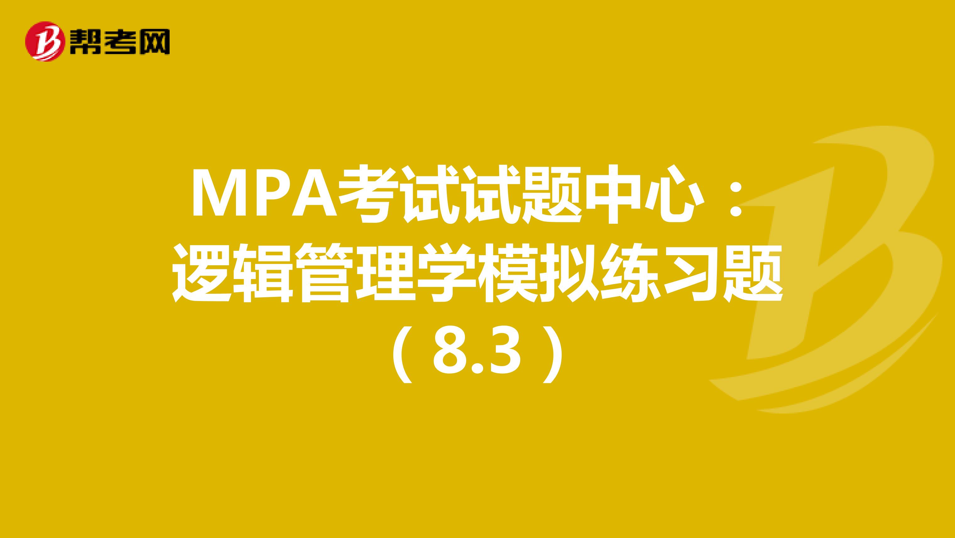 MPA考试试题中心：逻辑管理学模拟练习题（8.3）