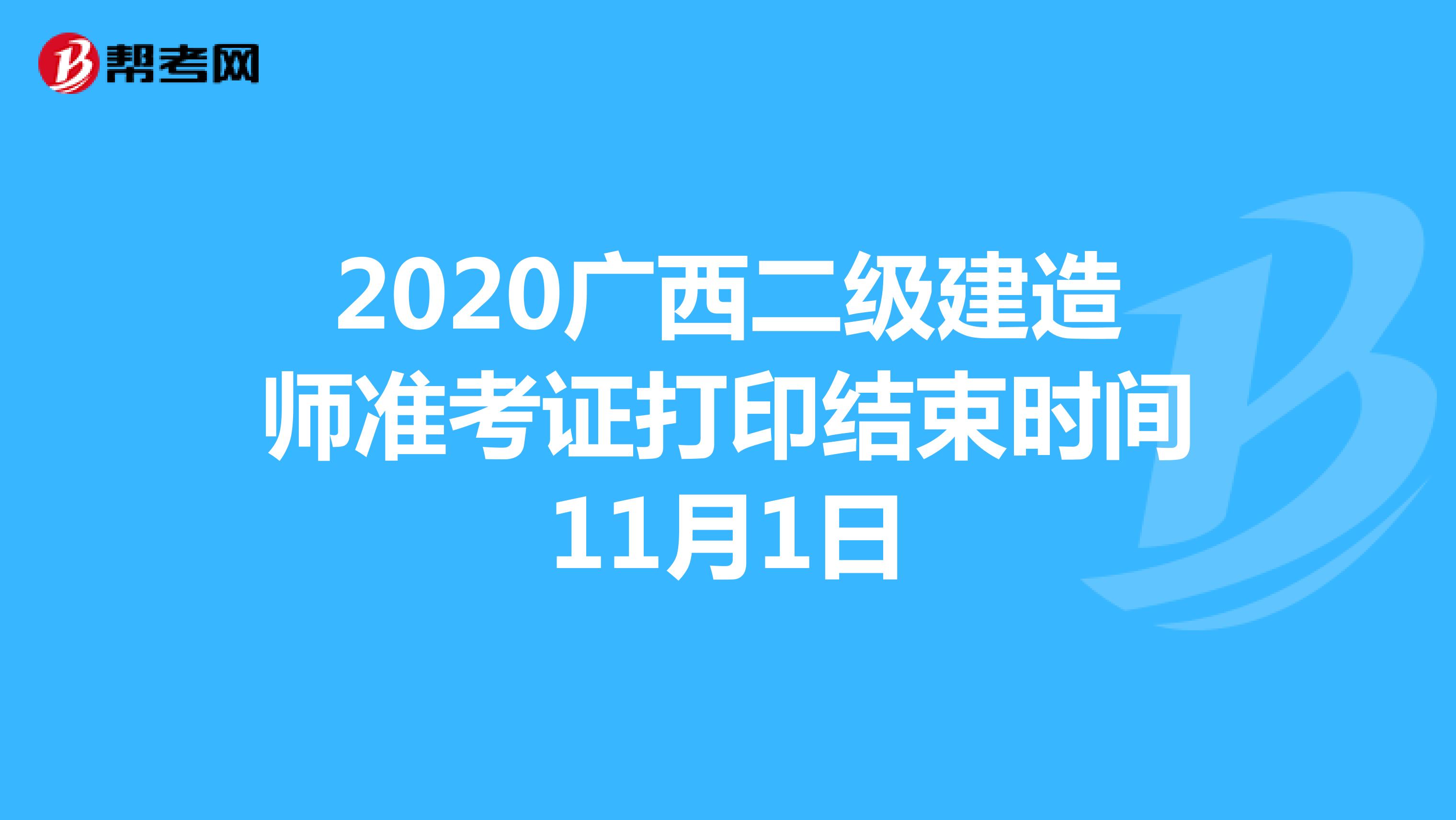 2020广西二级建造师准考证打印结束时间11月1日