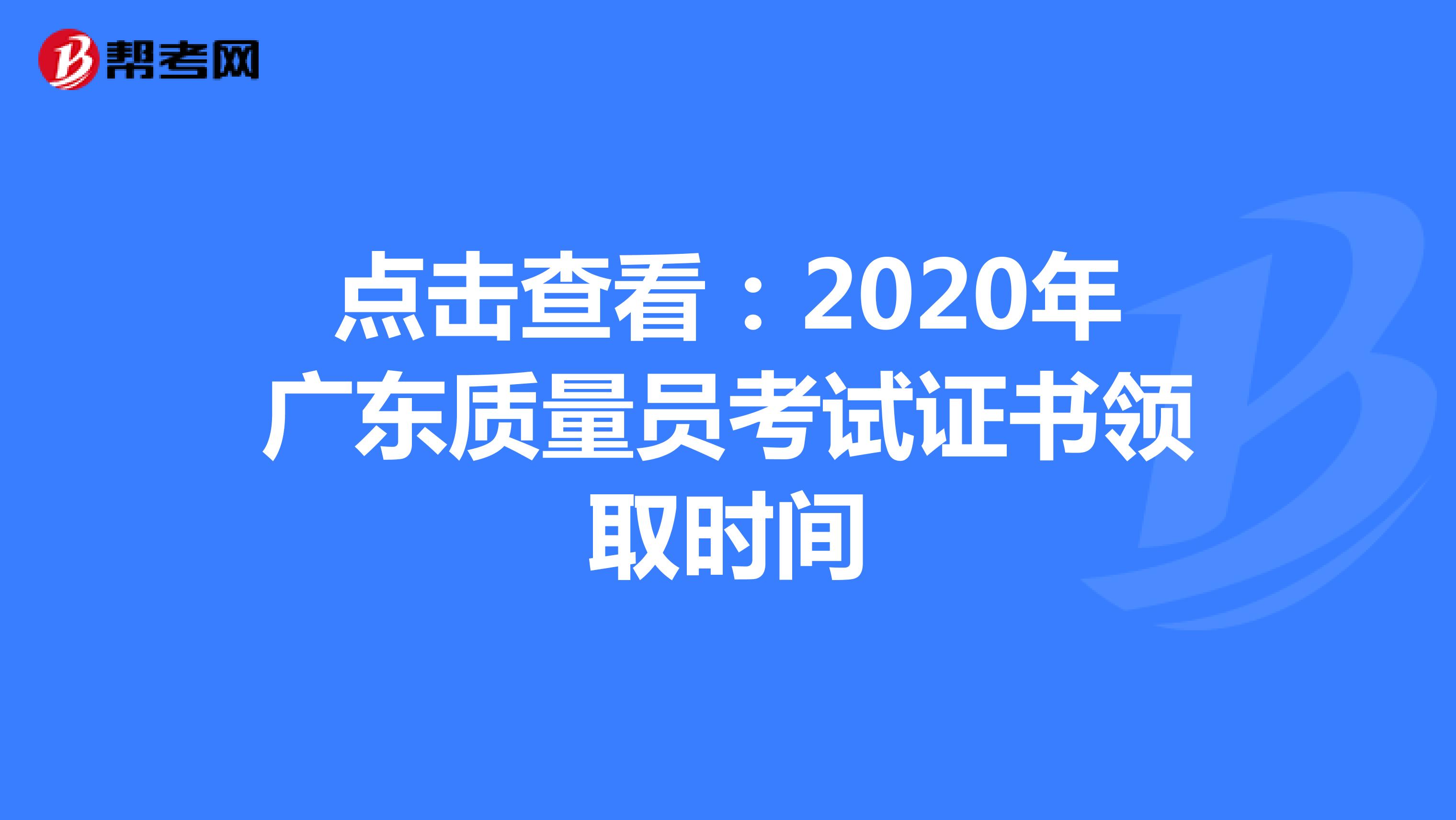 点击查看：2020年广东质量员考试证书领取时间