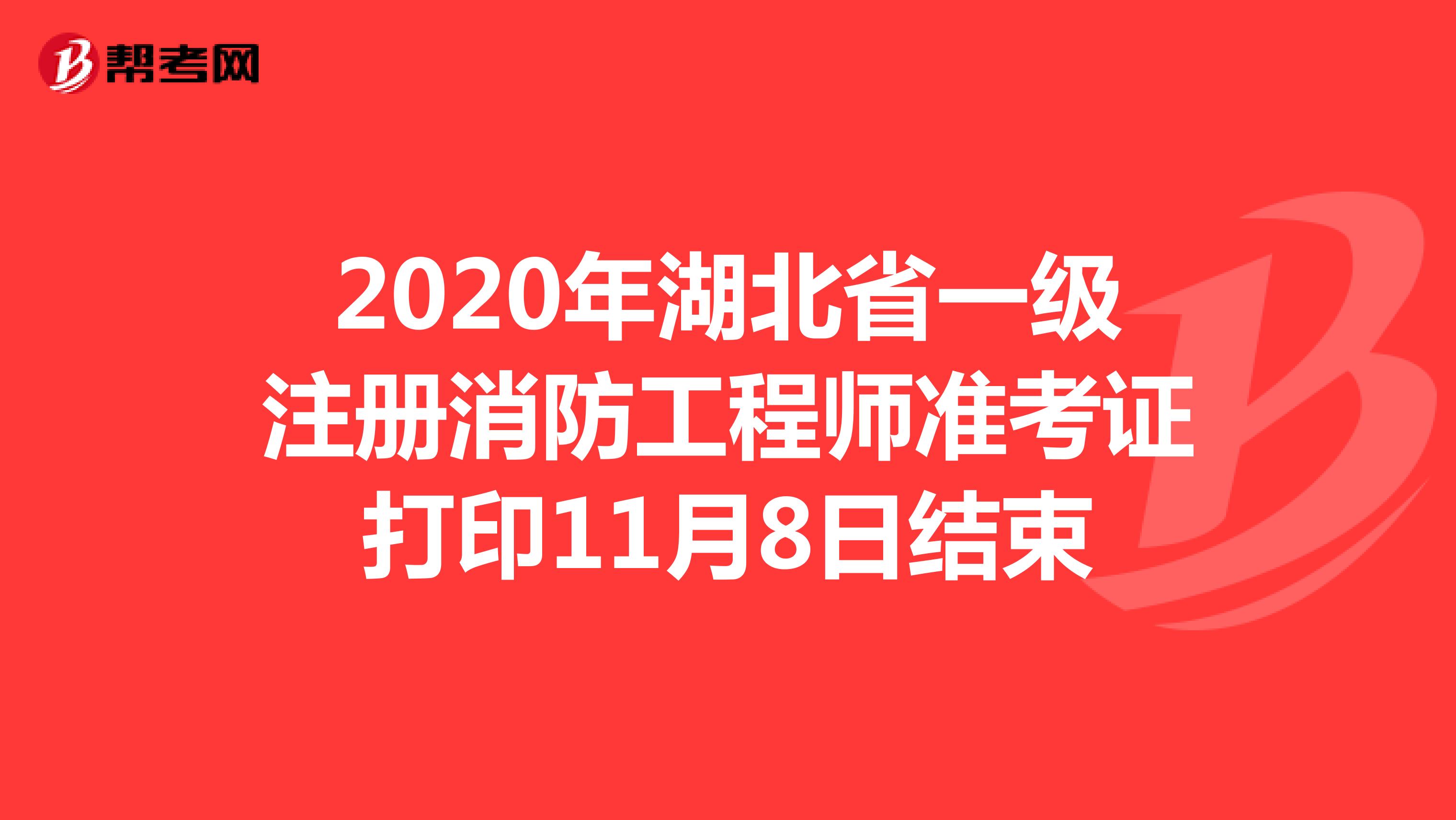 2020年湖北省一级注册消防工程师准考证打印11月8日结束