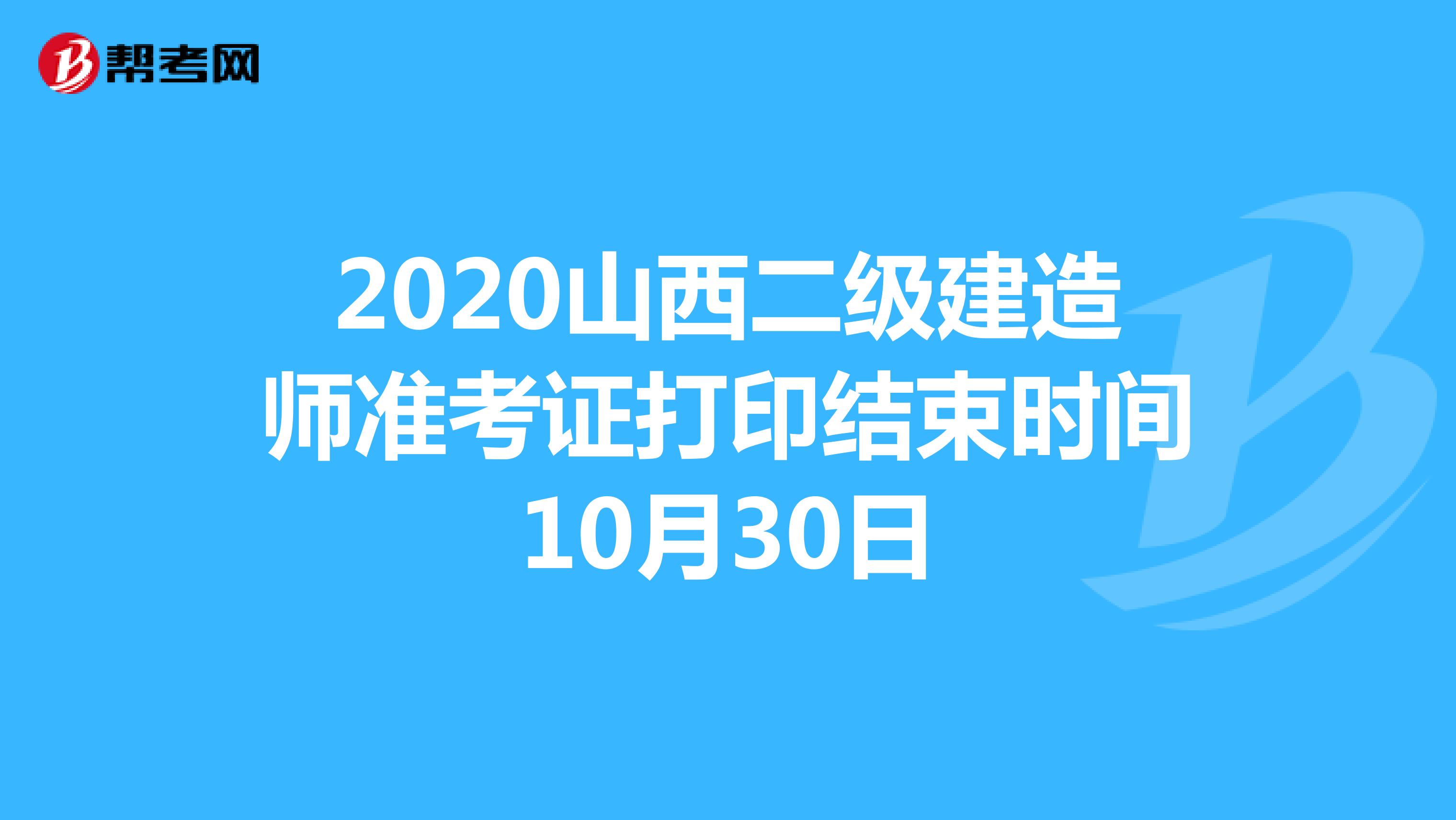 2020山西二级建造师准考证打印结束时间10月30日