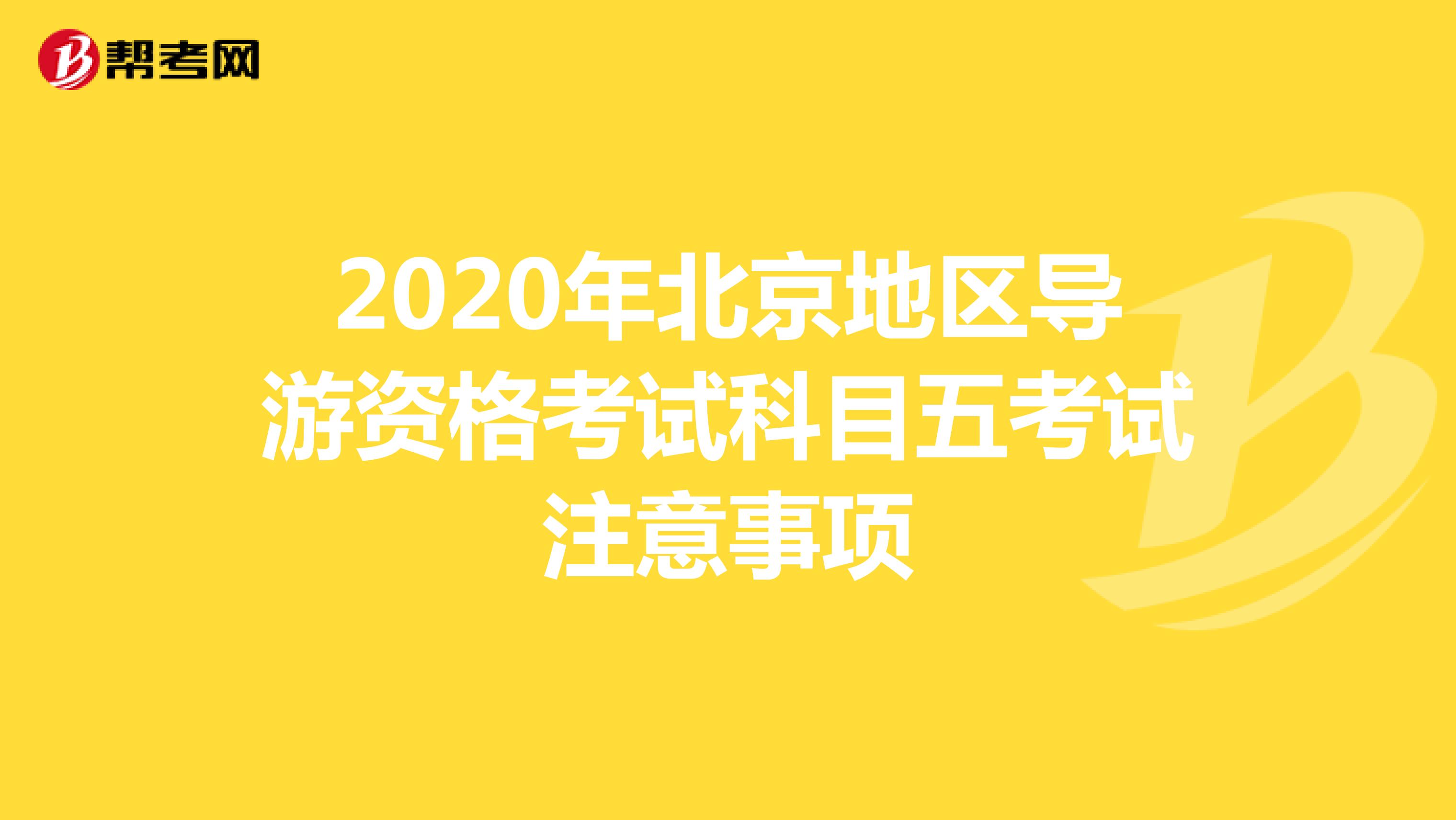 2020年北京地区导游资格考试科目五考试注意事项