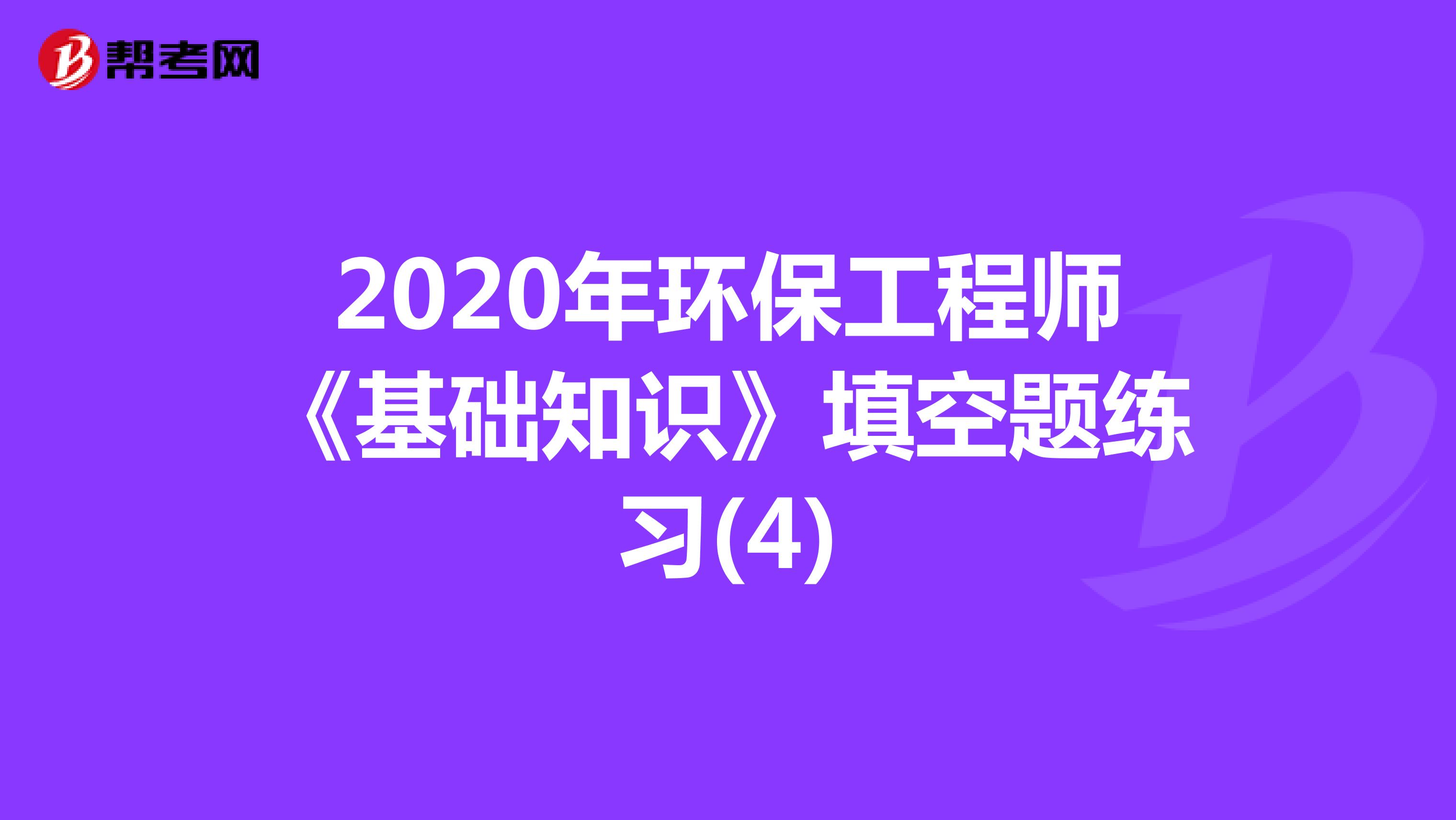 2020年环保工程师《基础知识》填空题练习(4)