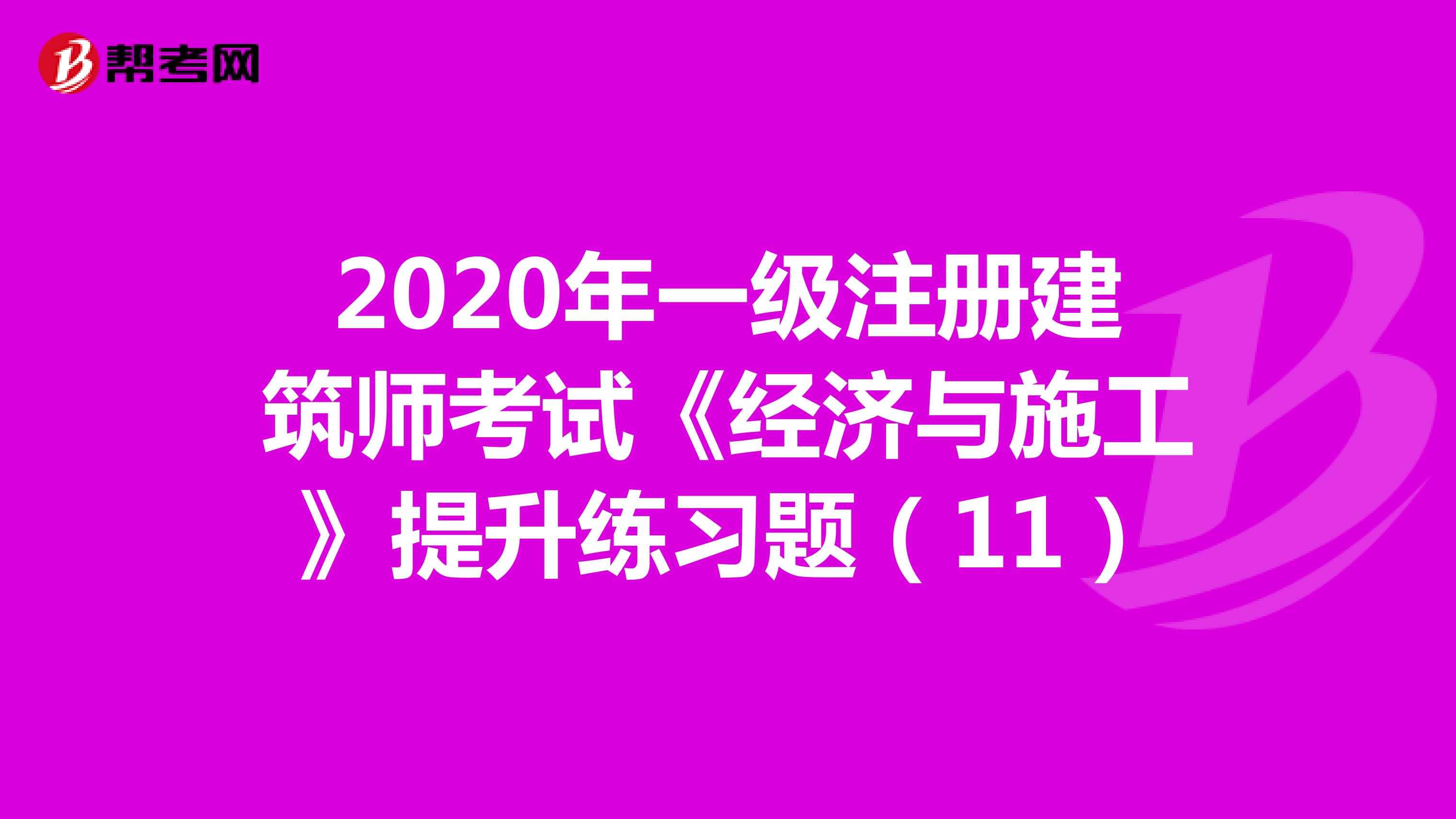 2020年一级注册建筑师考试《经济与施工》提升练习题（11）