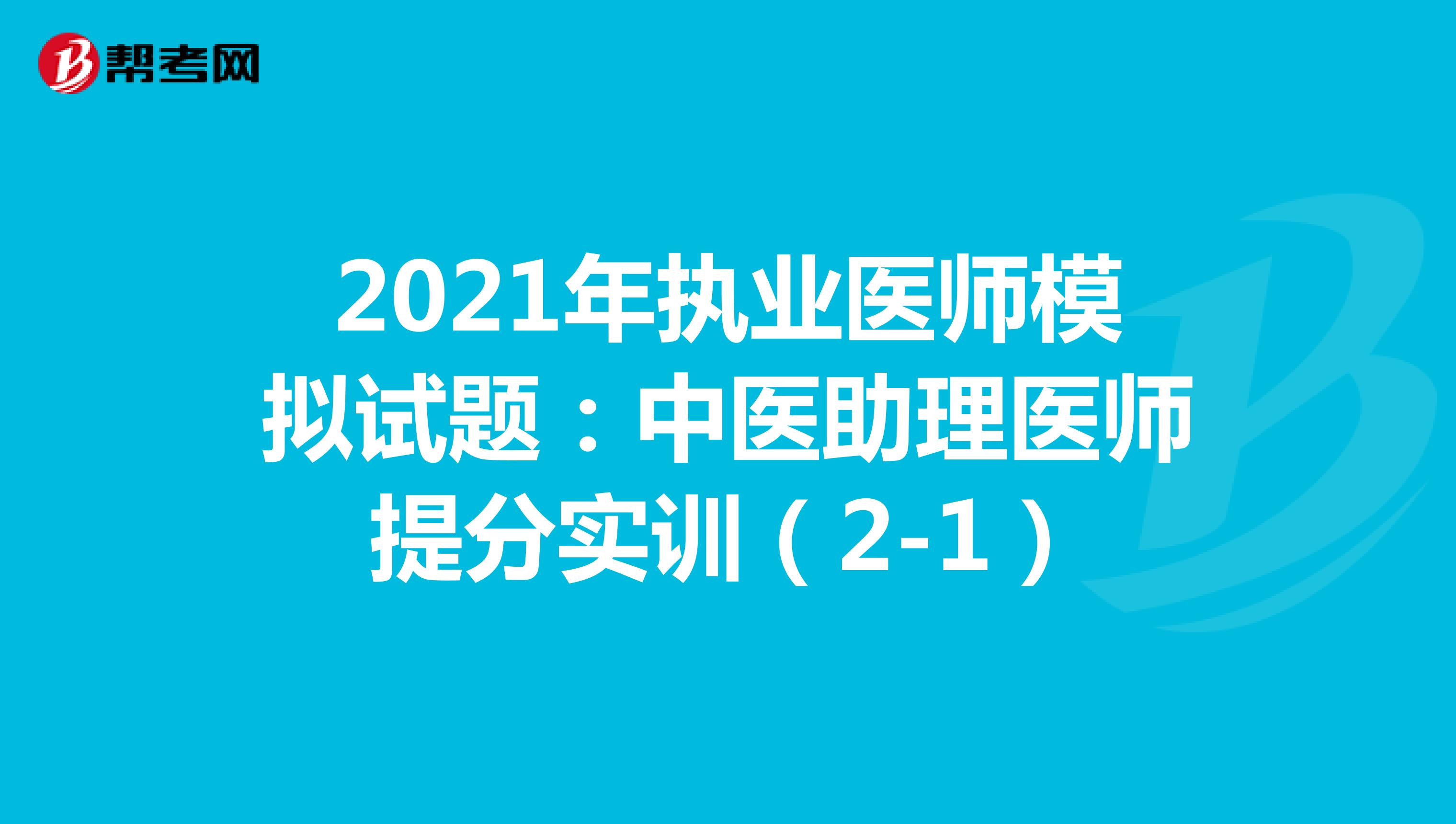 2021年执业医师模拟试题：中医助理医师提分实训（2-1）