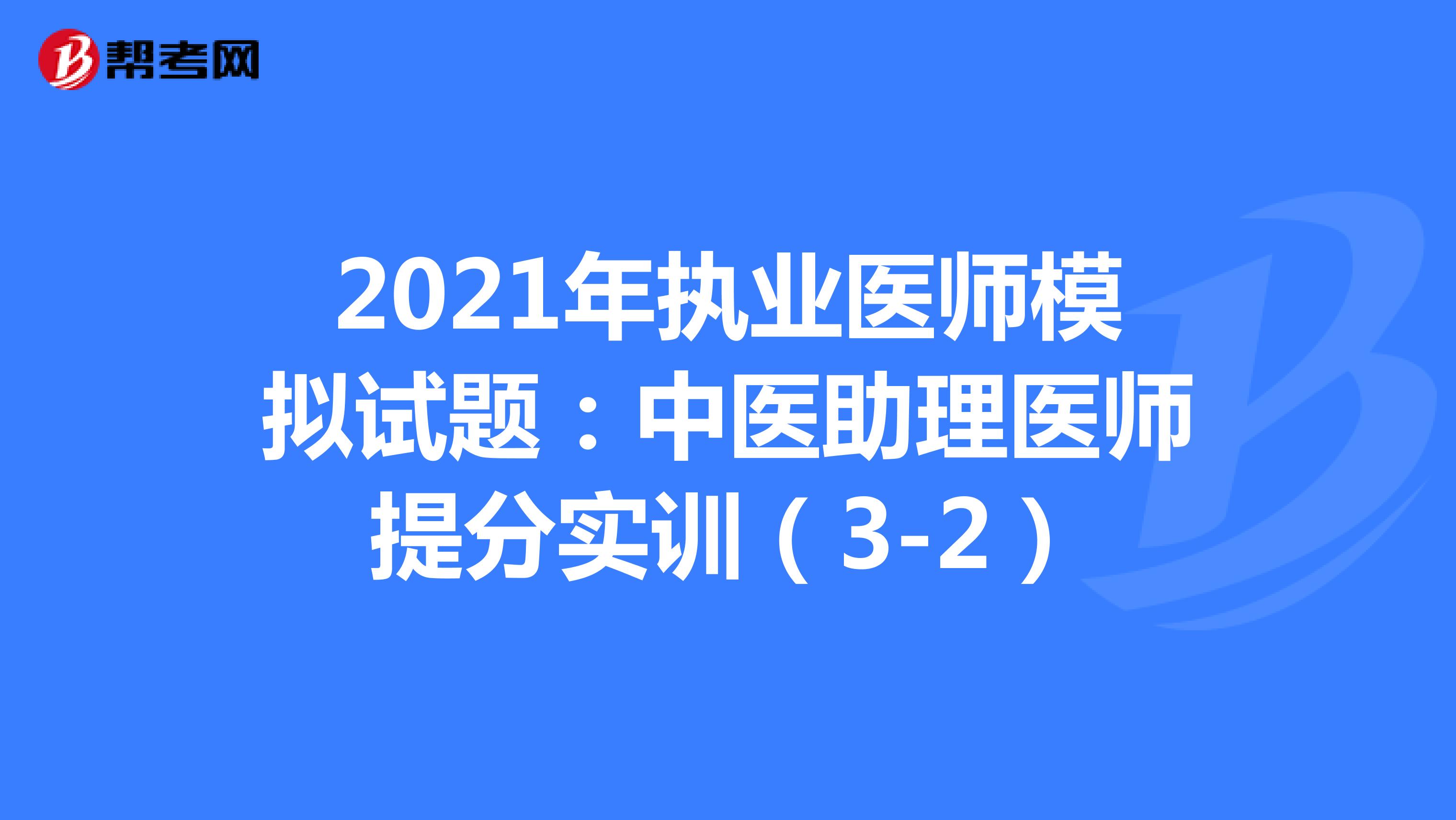 2021年执业医师模拟试题：中医助理医师提分实训（3-2）