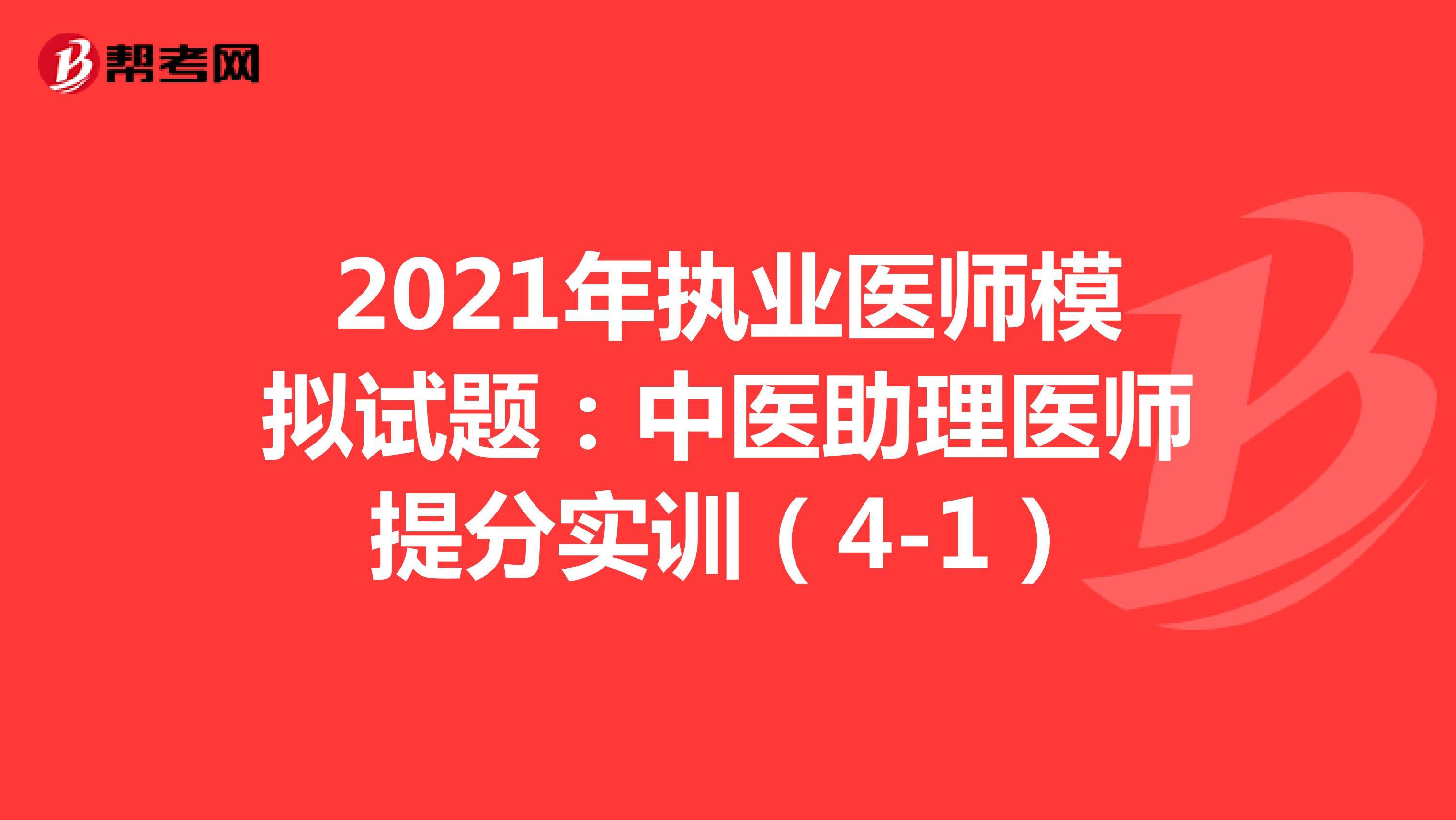2021年执业医师模拟试题：中医助理医师提分实训（4-1）