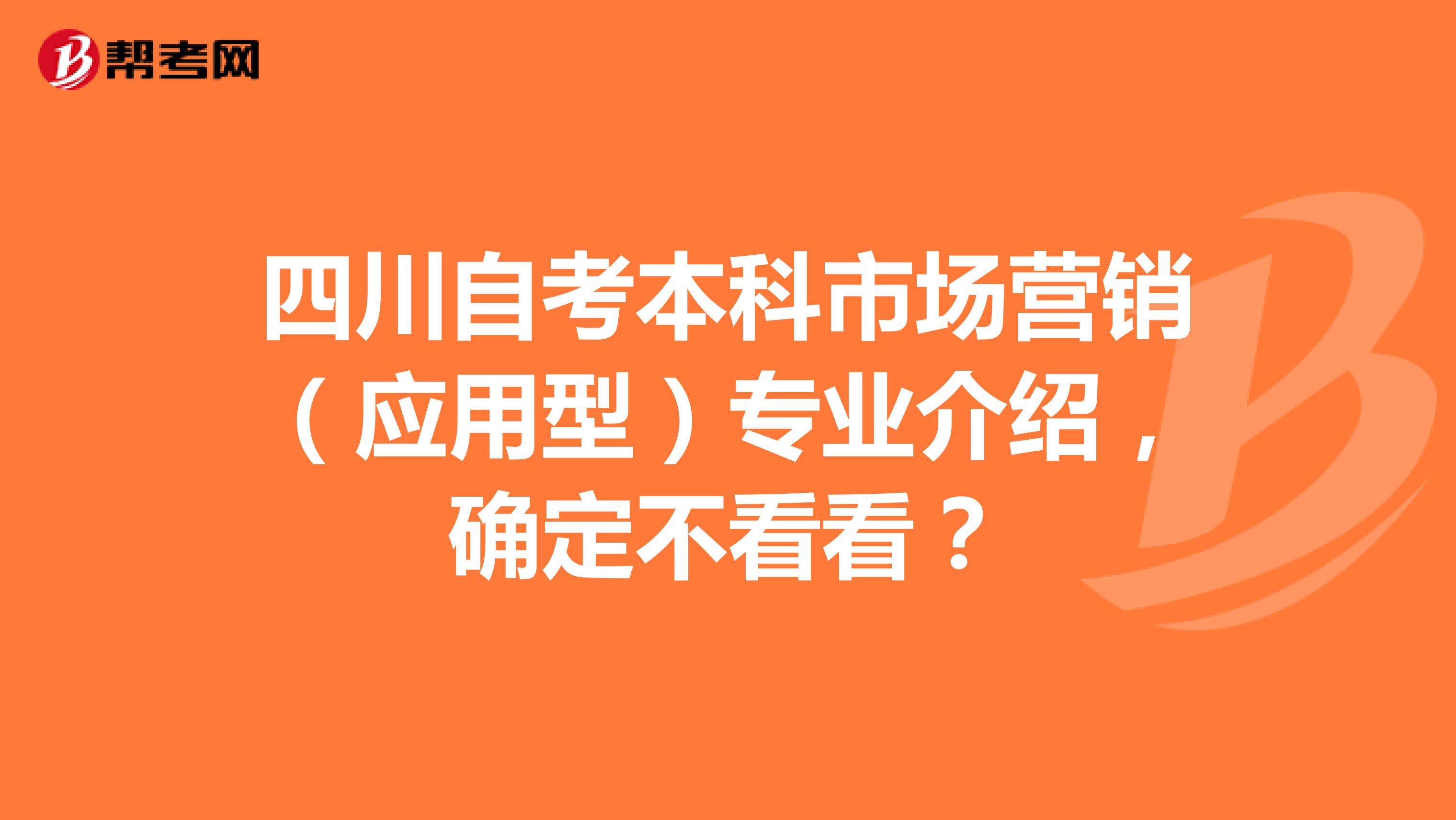 四川自考本科市场营销（应用型）专业介绍，确定不看看？