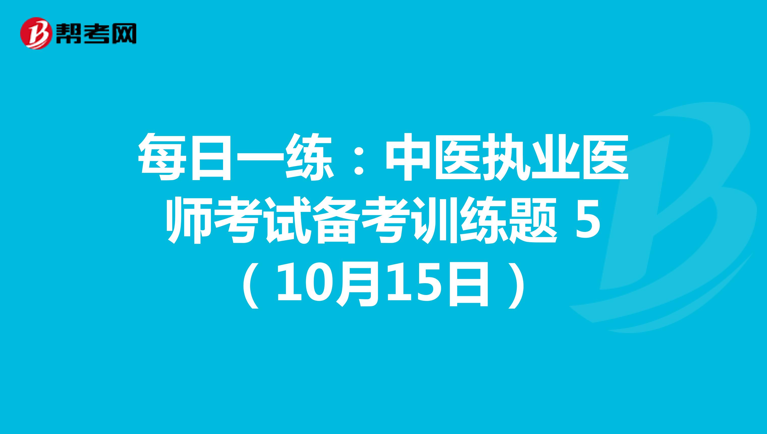 每日一练：中医执业医师考试备考训练题 5（10月15日）