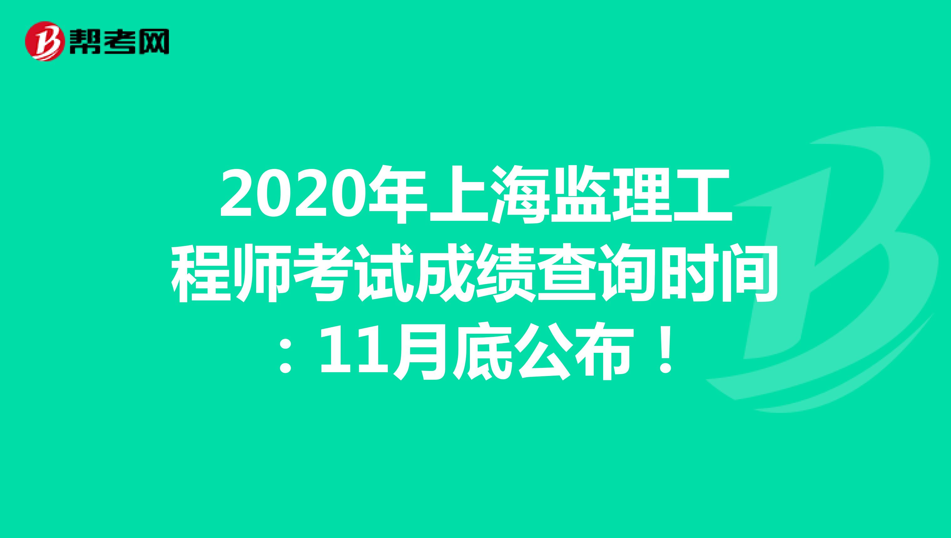 2020年上海监理工程师考试成绩查询时间：11月底公布！