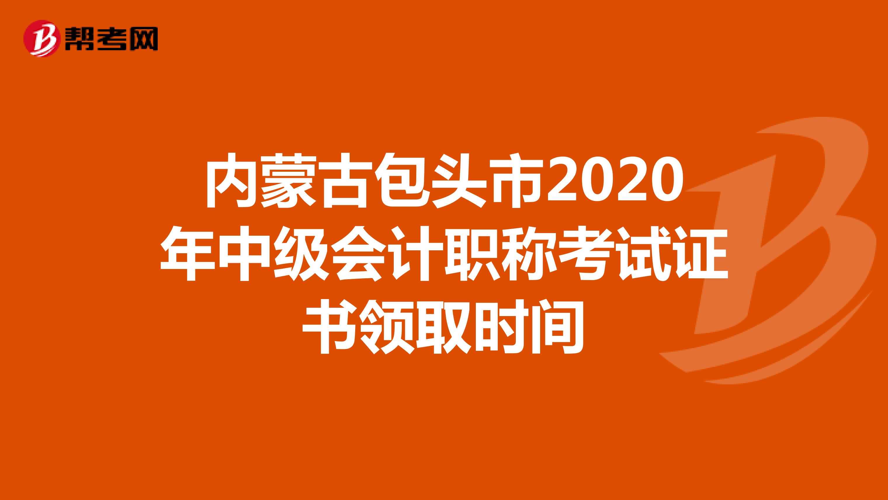 内蒙古包头市2020年中级会计职称考试证书领取时间