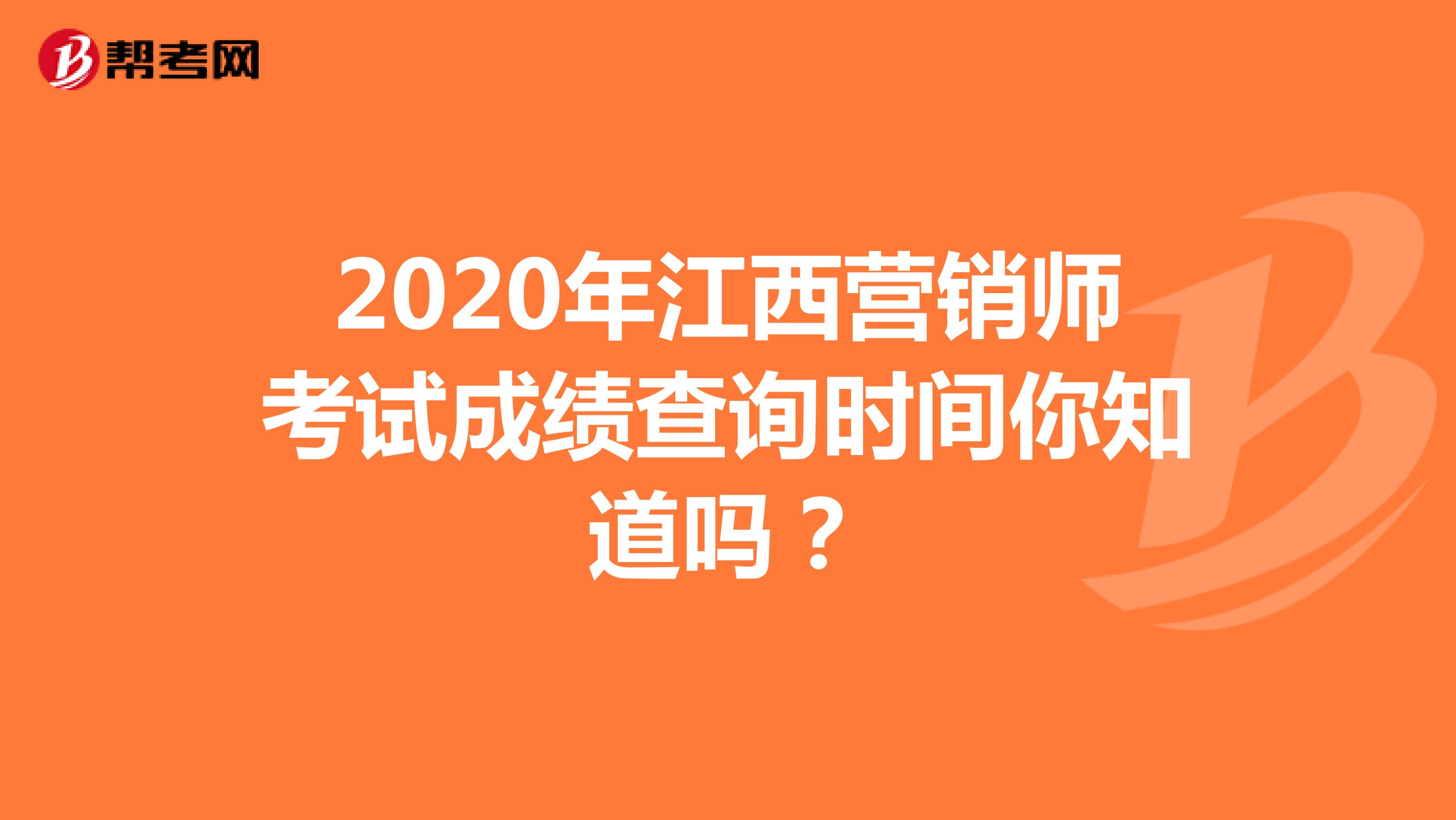 2020年江西营销师考试成绩查询时间你知道吗？