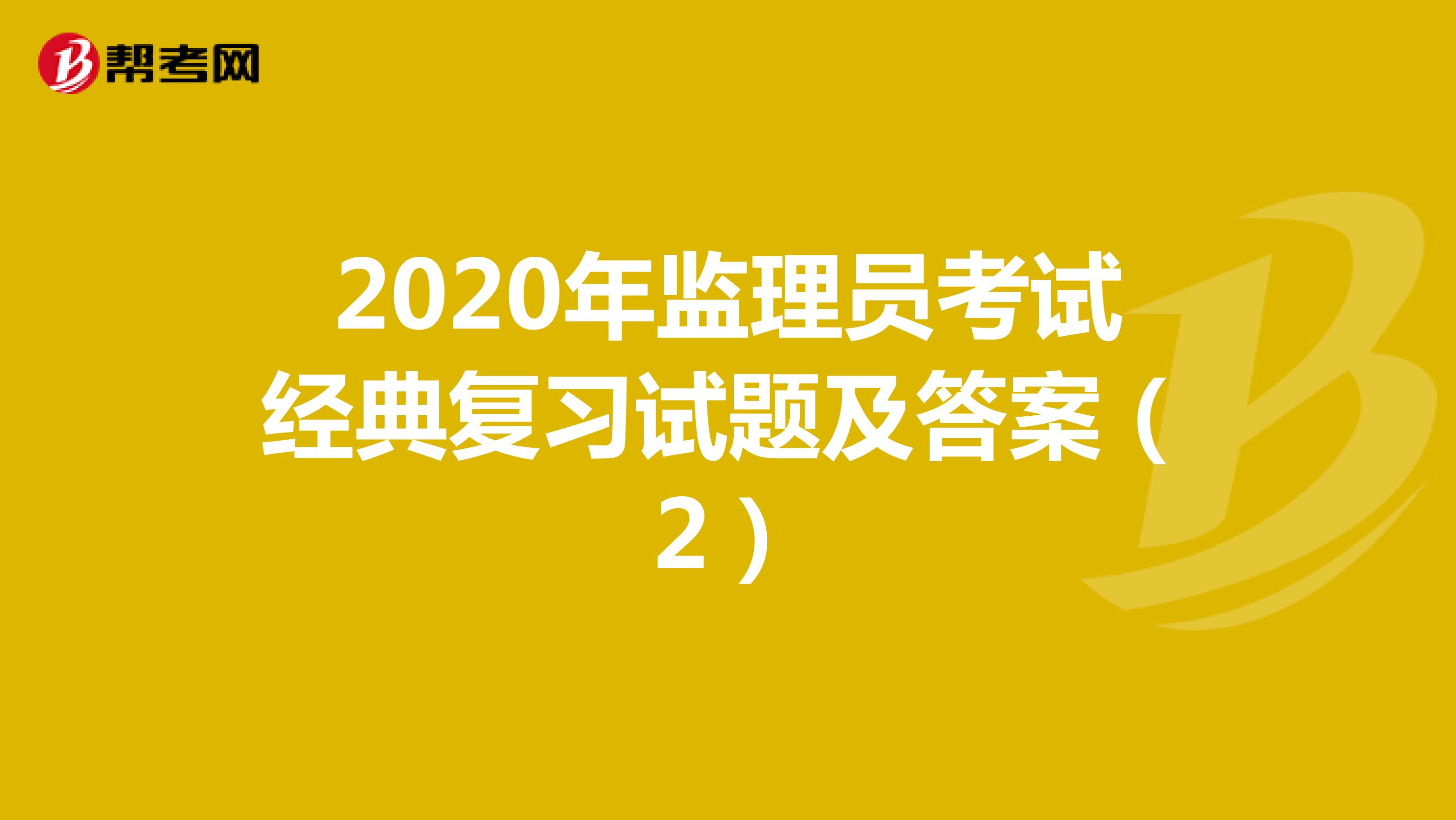 2020年监理员考试经典复习试题及答案（2）