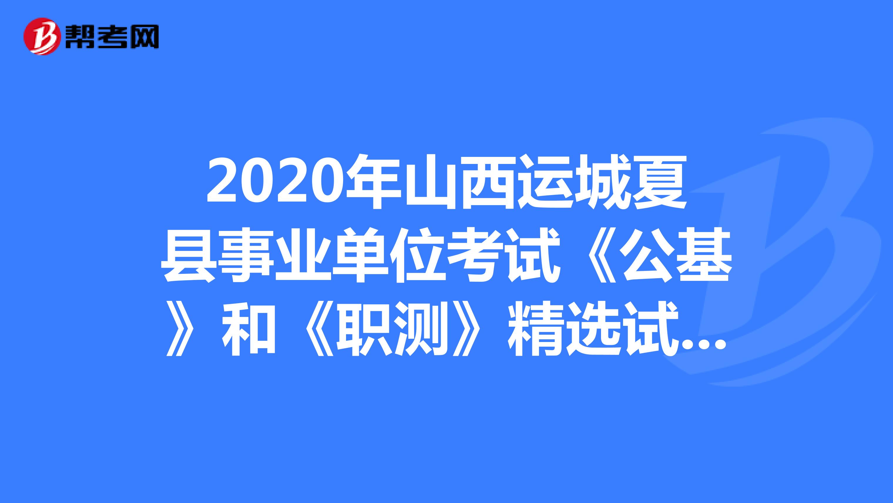 2020年山西运城夏县事业单位考试《公基》和《职测》精选试题（8）