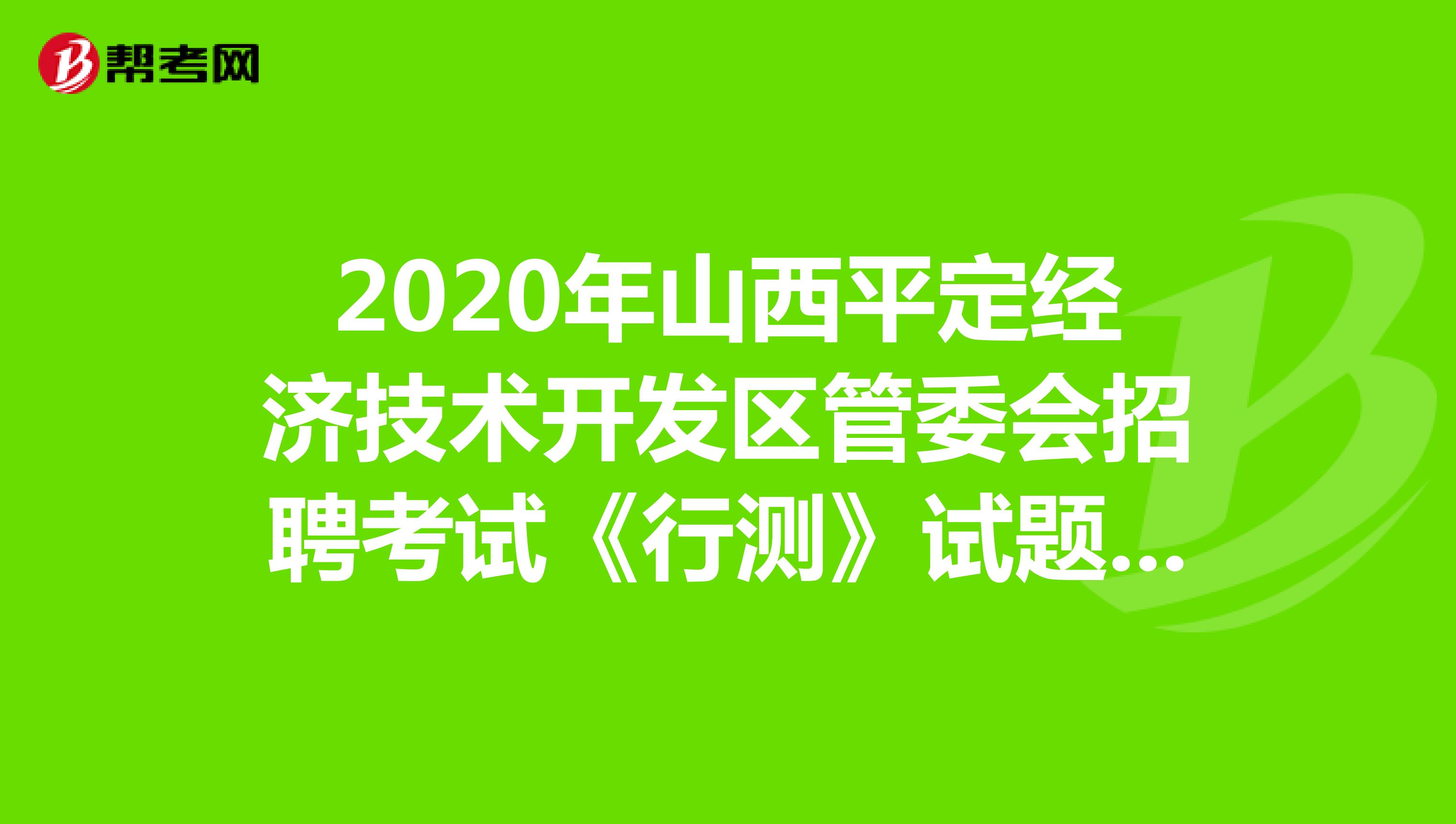 2020年山西平定经济技术开发区管委会招聘考试《行测》试题（1）