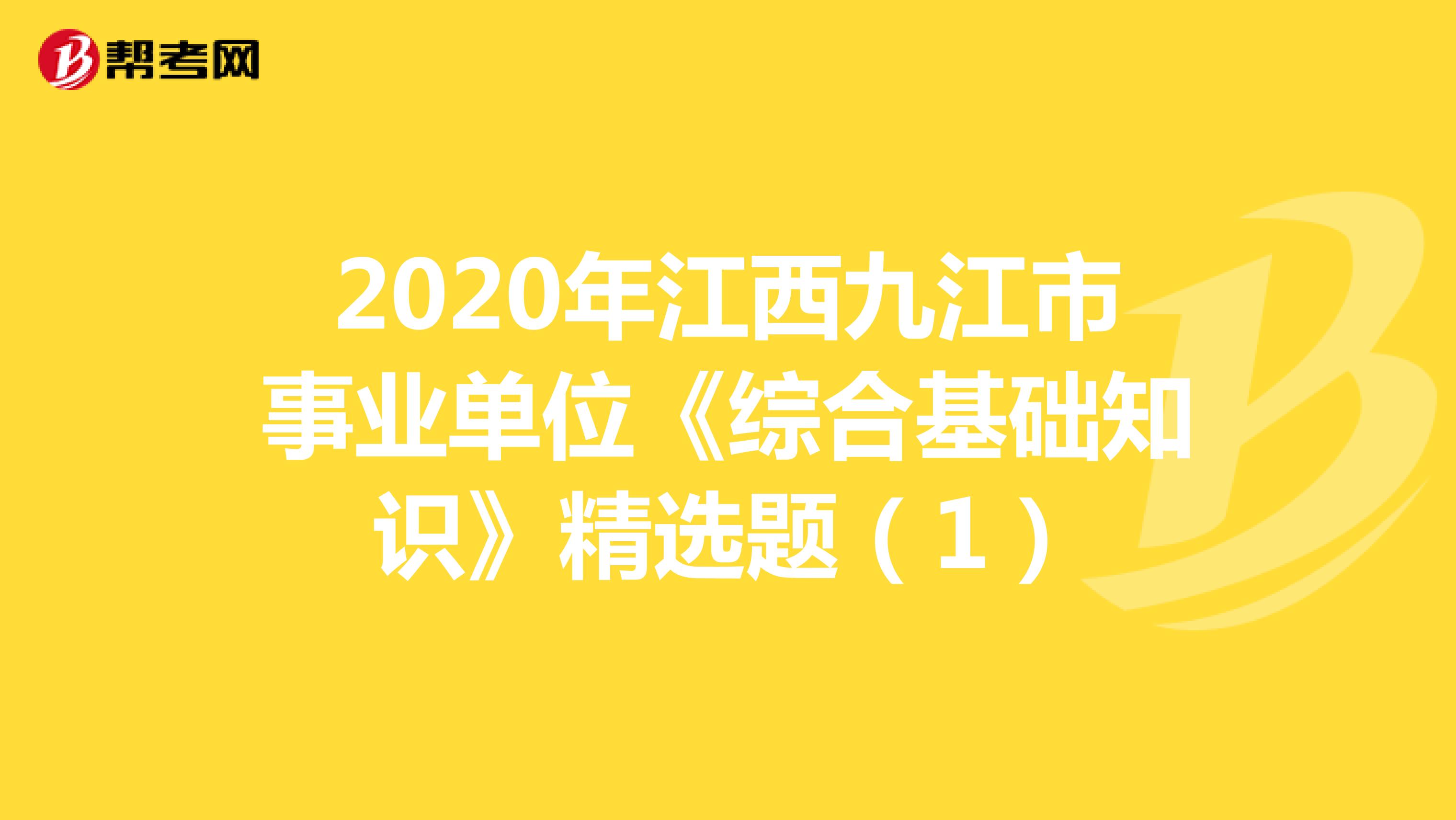 2020年江西九江市事业单位《综合基础知识》精选题（1）