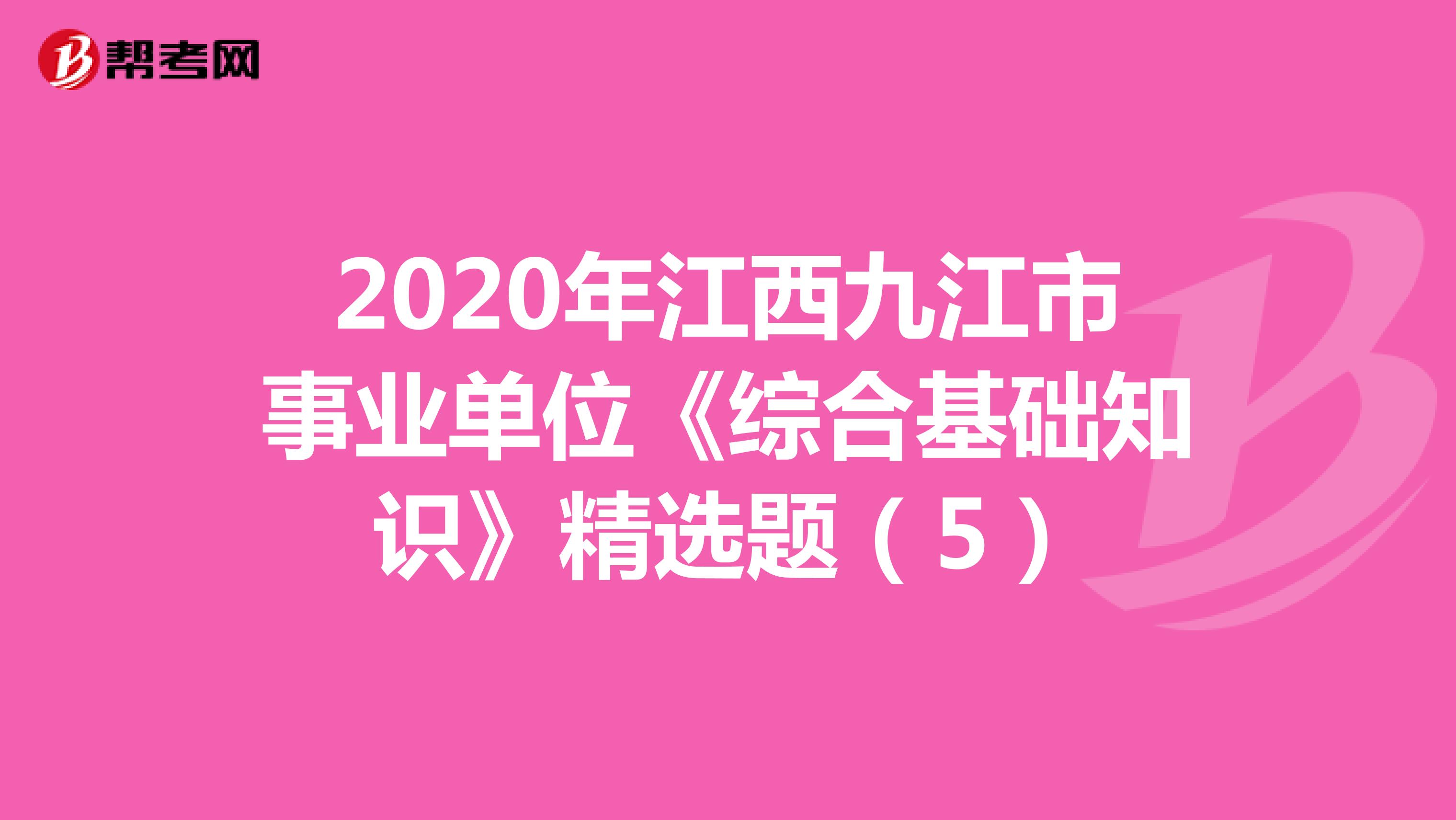 2020年江西九江市事业单位《综合基础知识》精选题（5）