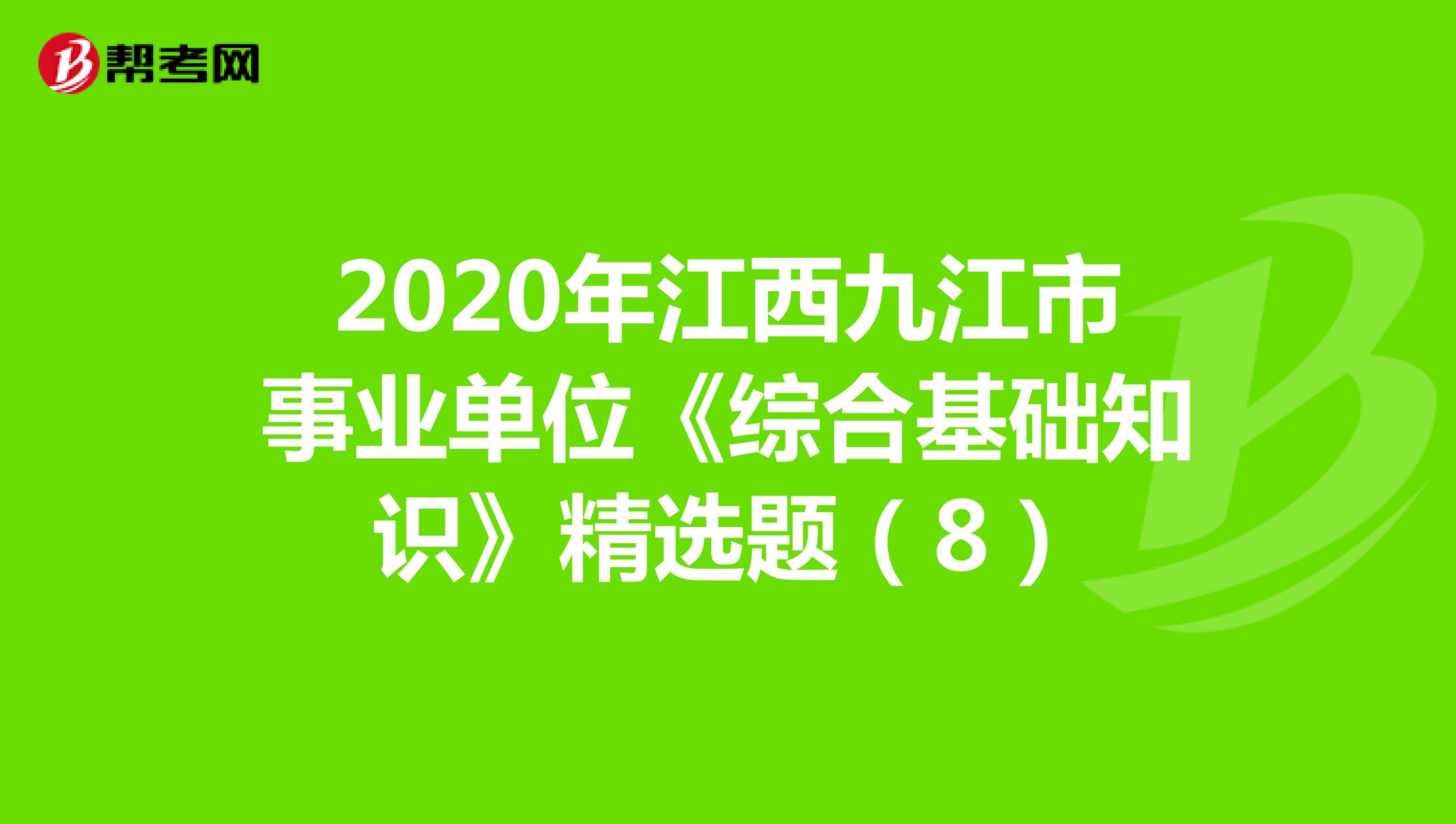 2020年江西九江市事业单位《综合基础知识》精选题（8）