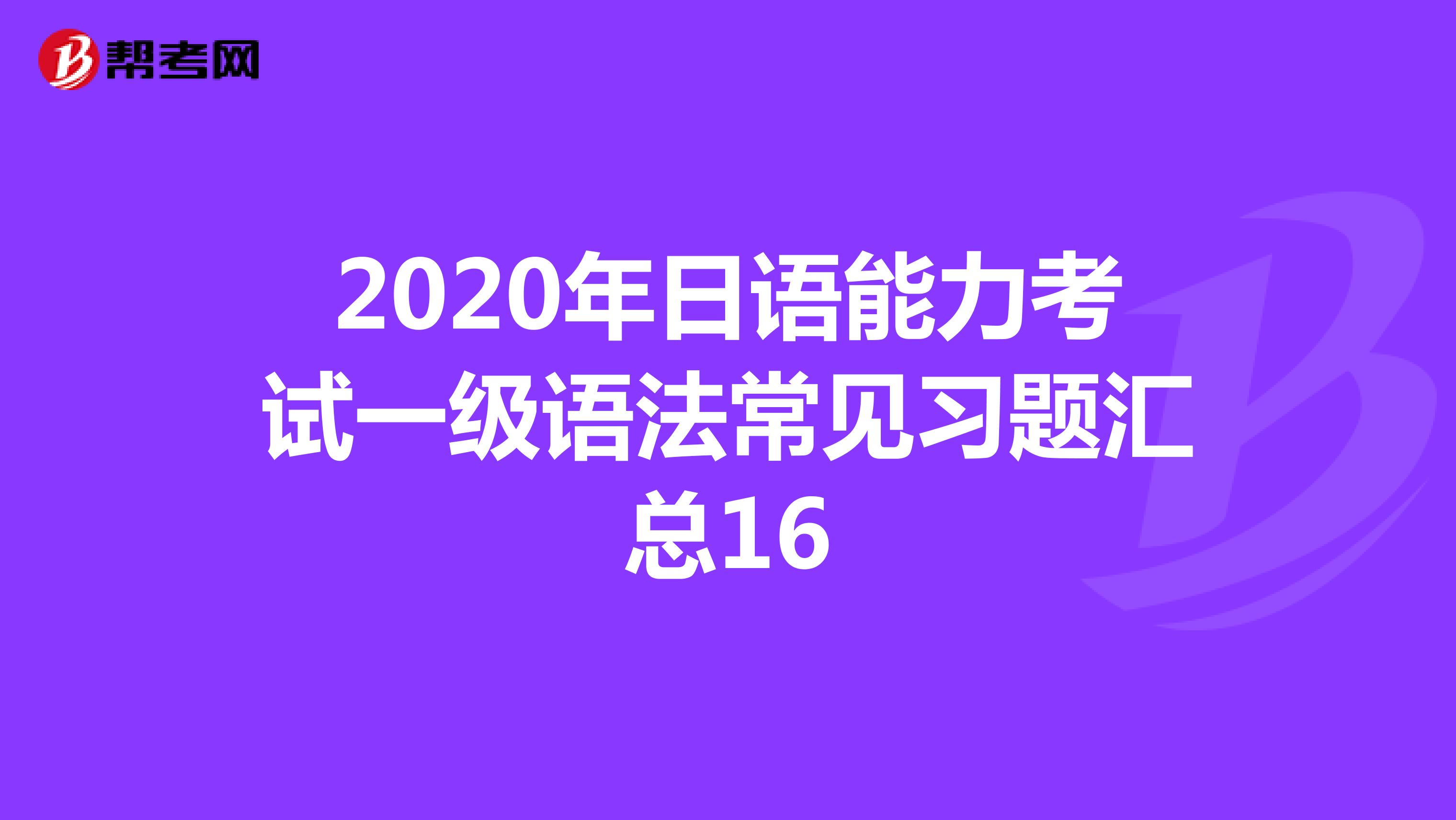 2020年日语能力考试一级语法常见习题汇总16