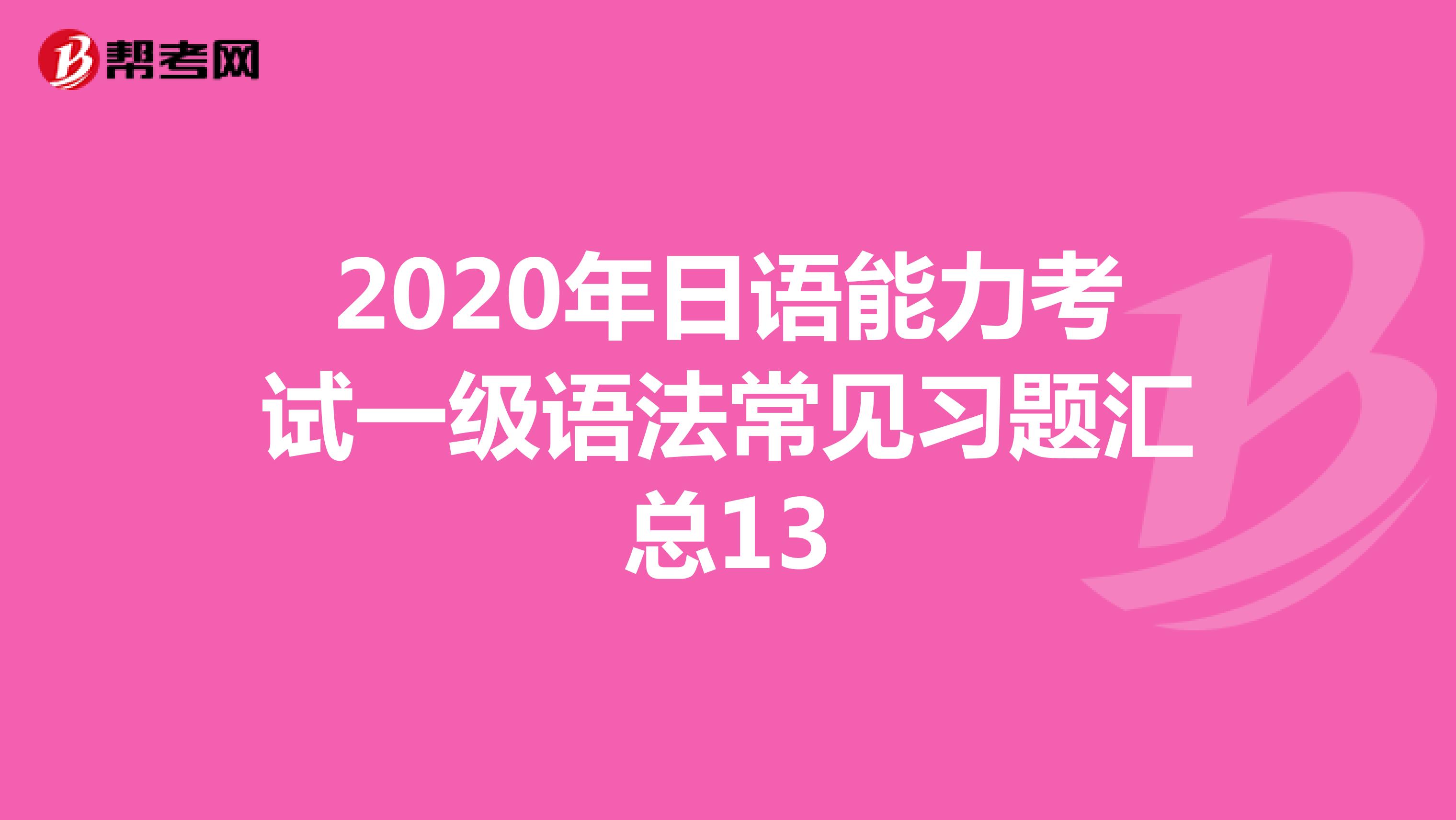 2020年日语能力考试一级语法常见习题汇总13