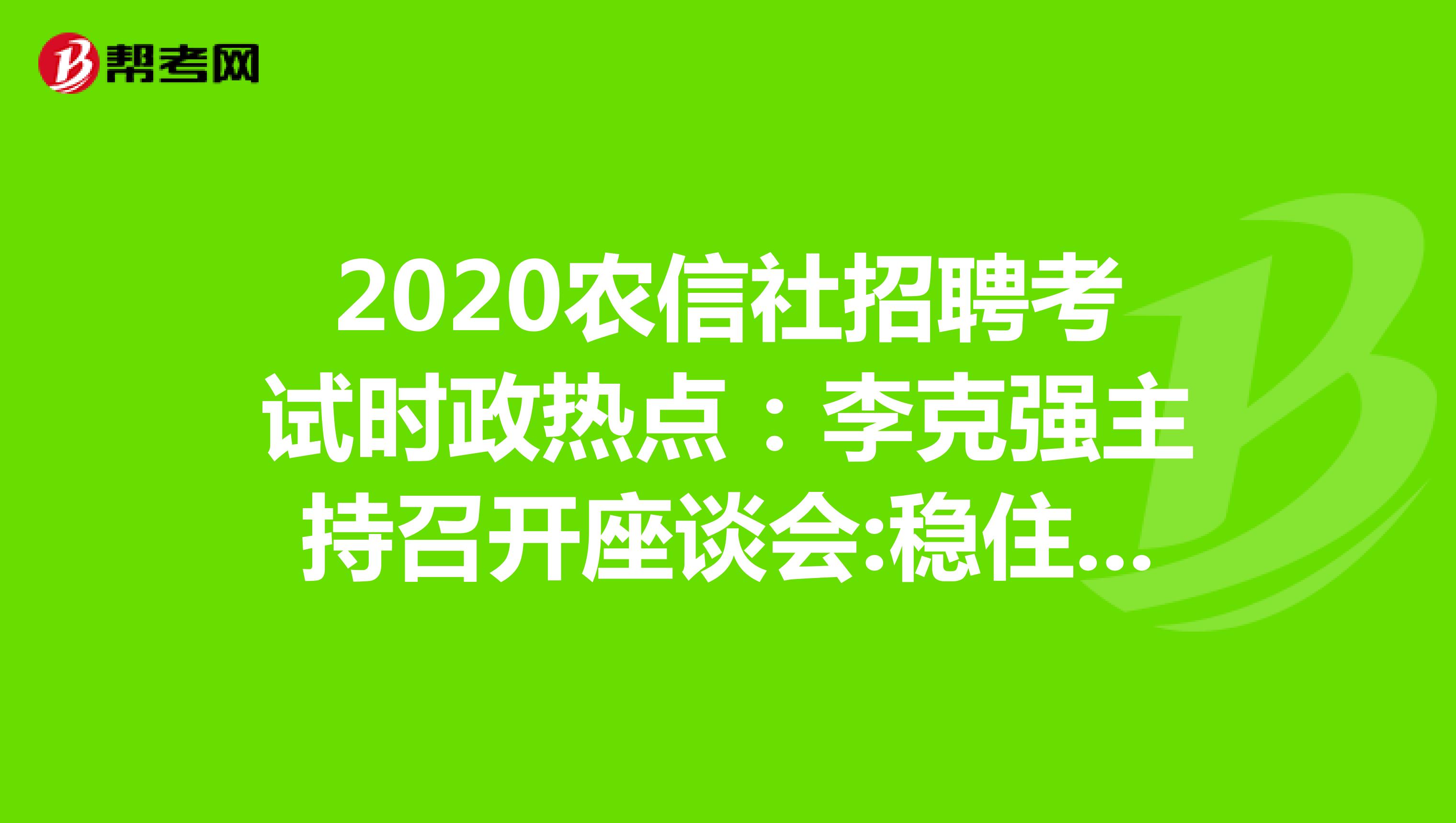 2020农信社招聘考试时政热点：李克强主持召开座谈会:稳住外贸外资基本盘。 