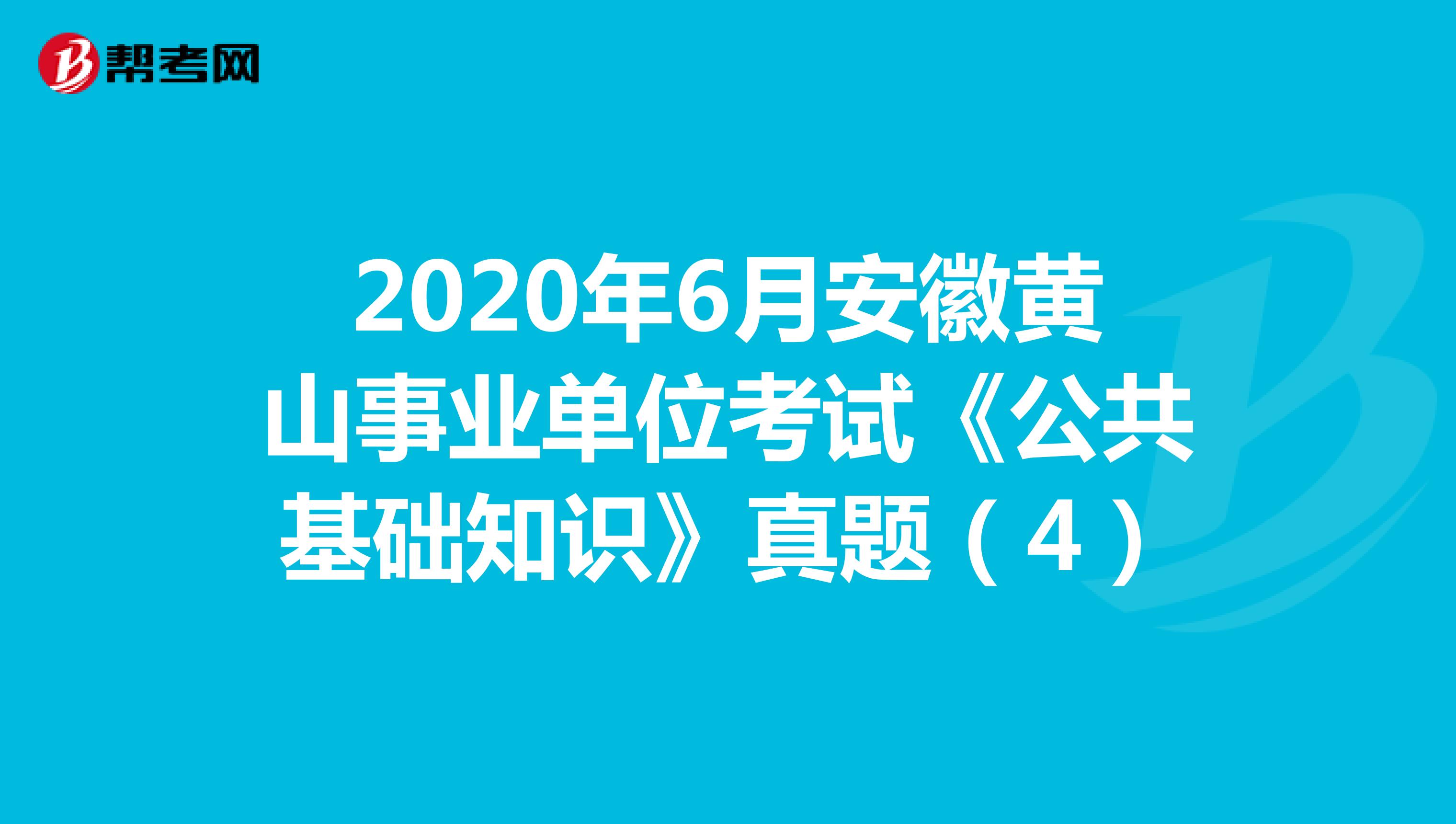 2020年6月安徽黄山事业单位考试《公共基础知识》真题（4）