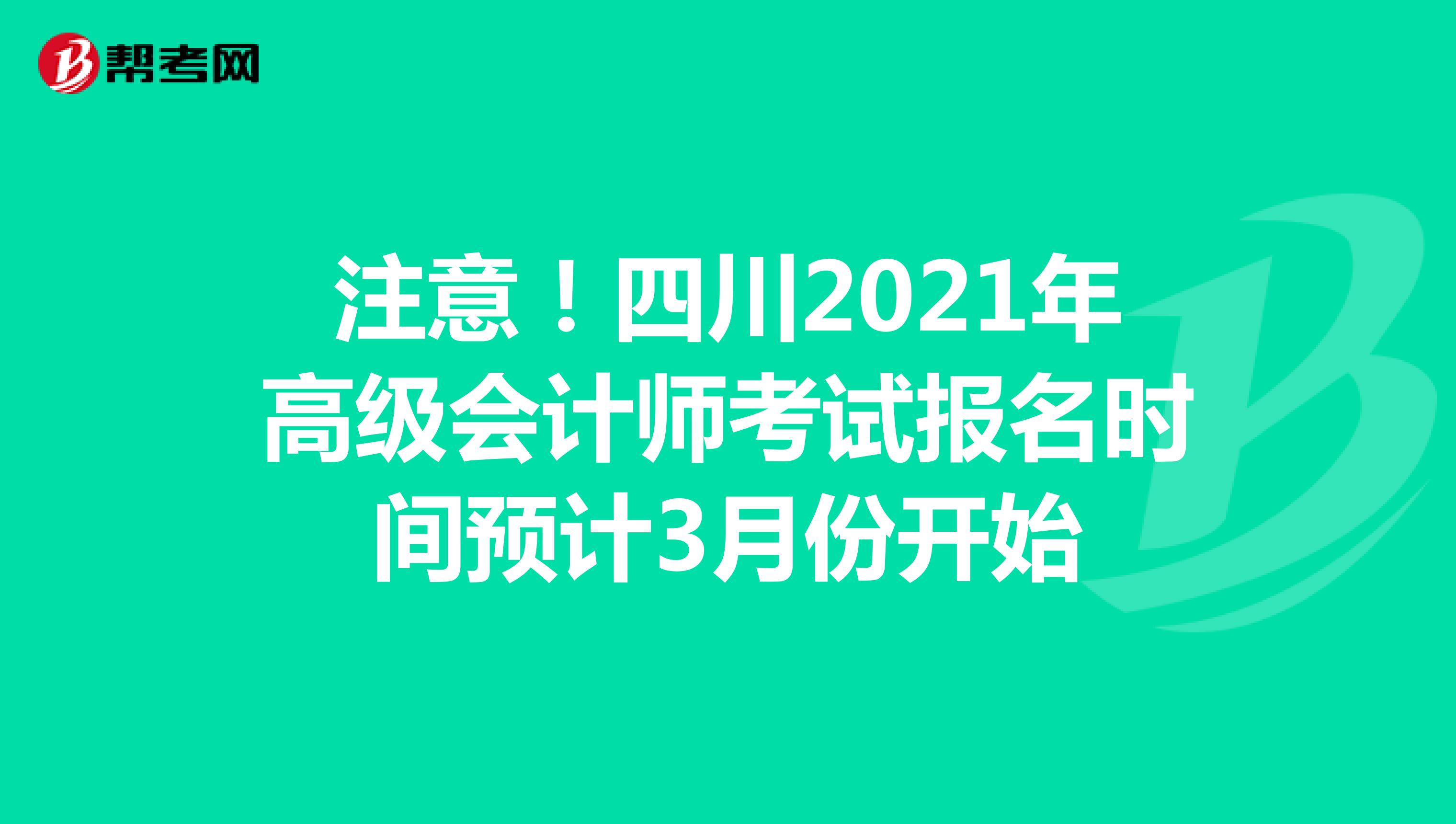 注意！四川2021年高级会计师考试报名时间预计3月份开始