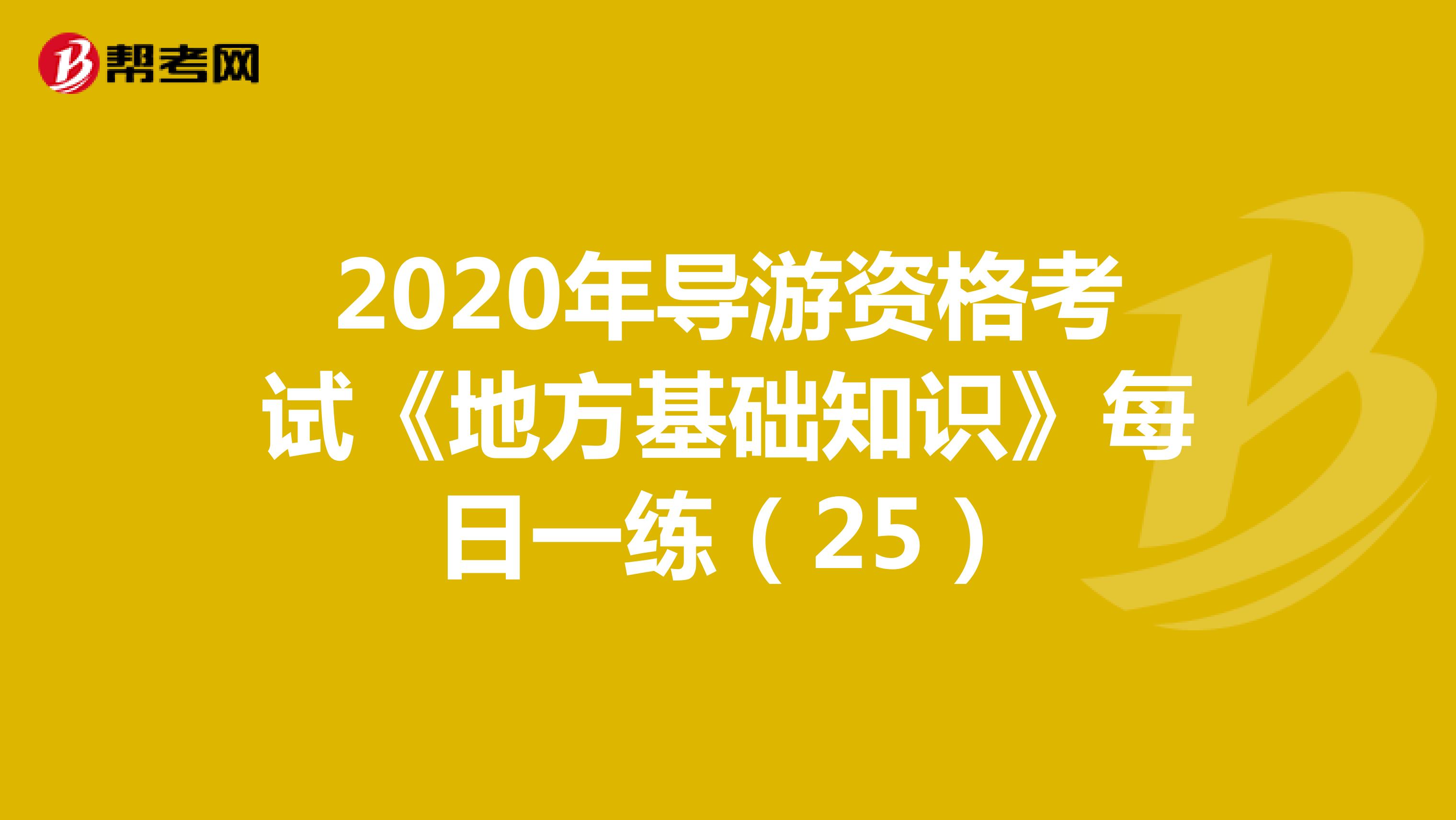 2020年导游资格考试《地方基础知识》每日一练（25）