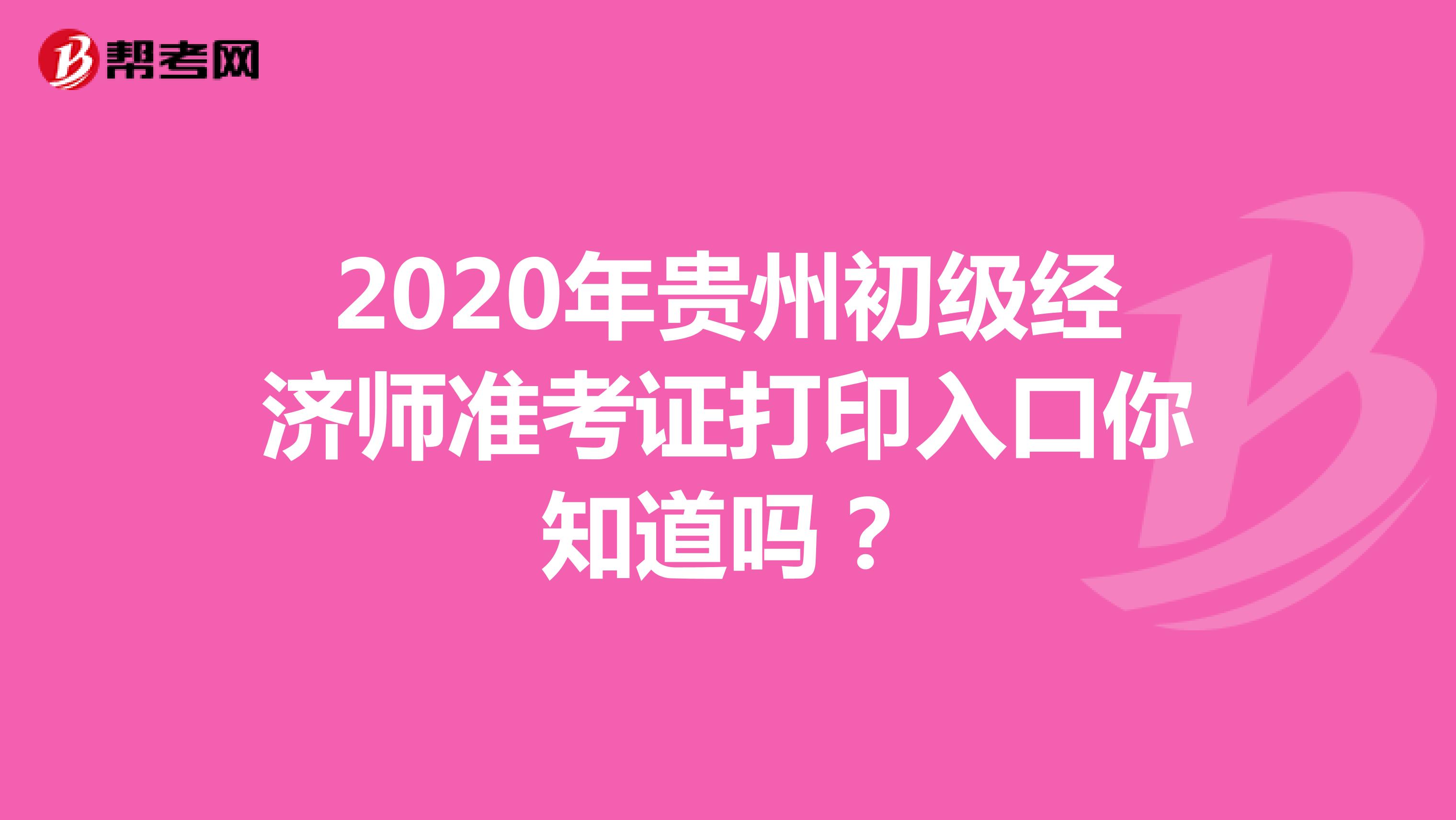 2020年贵州初级经济师准考证打印入口你知道吗？