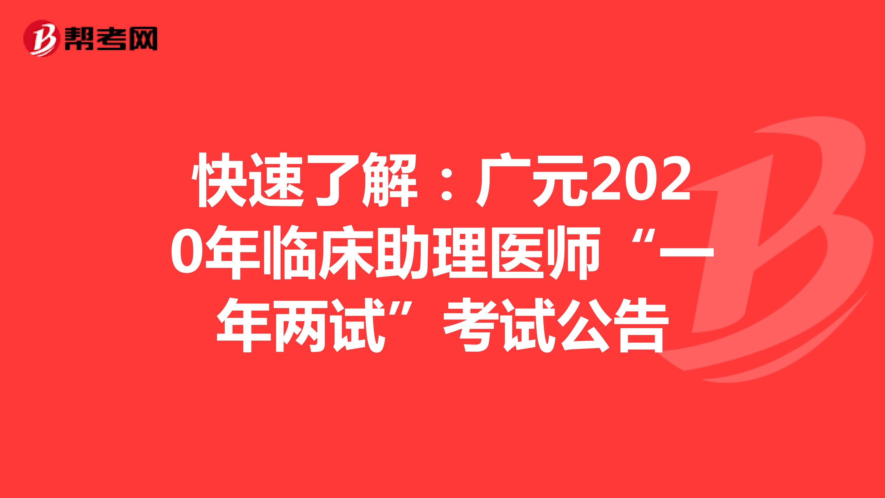 快速了解：广元2020年临床助理医师“一年两试”考试公告