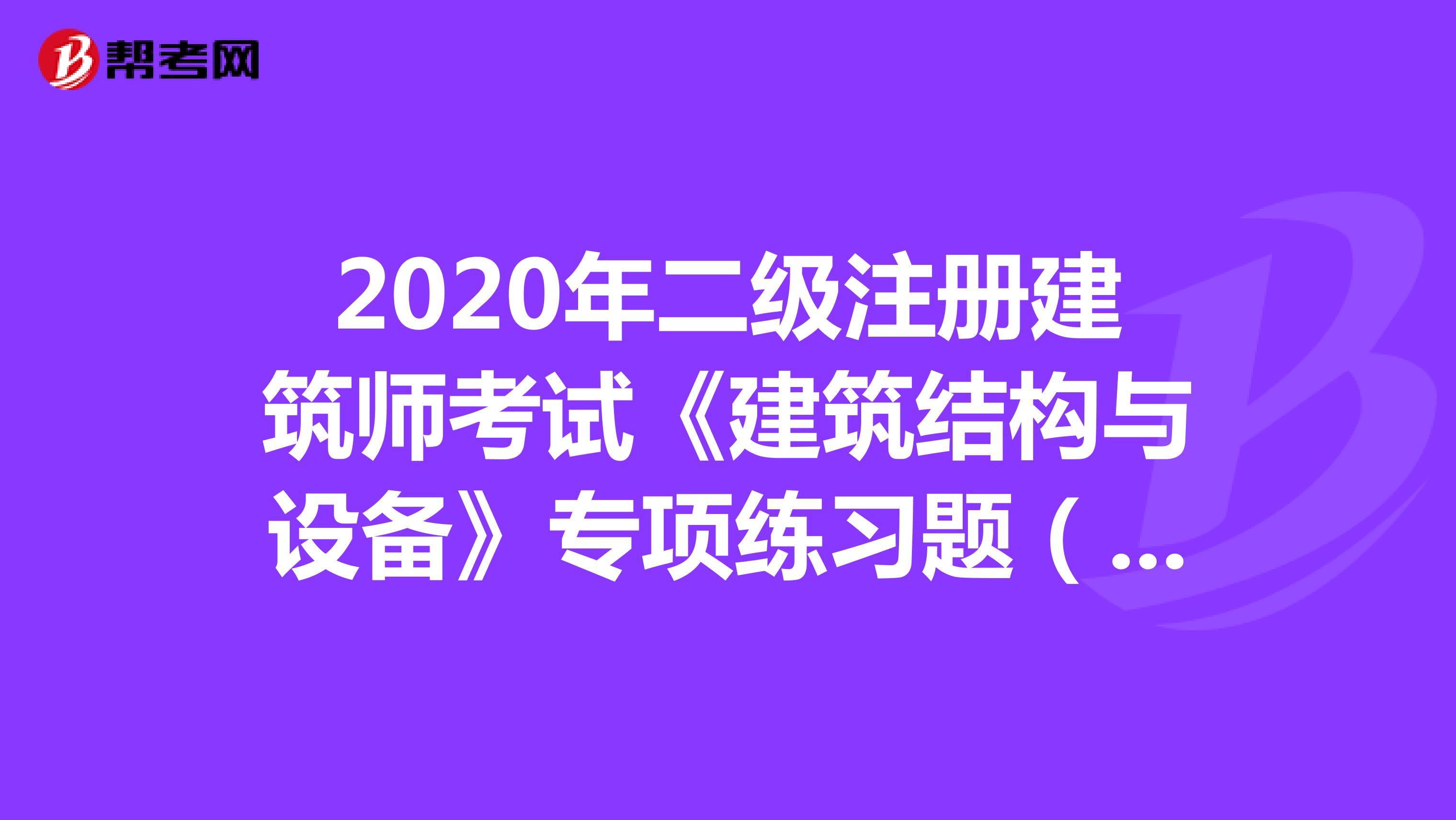 2020年二级注册建筑师考试《建筑结构与设备》专项练习题（6）