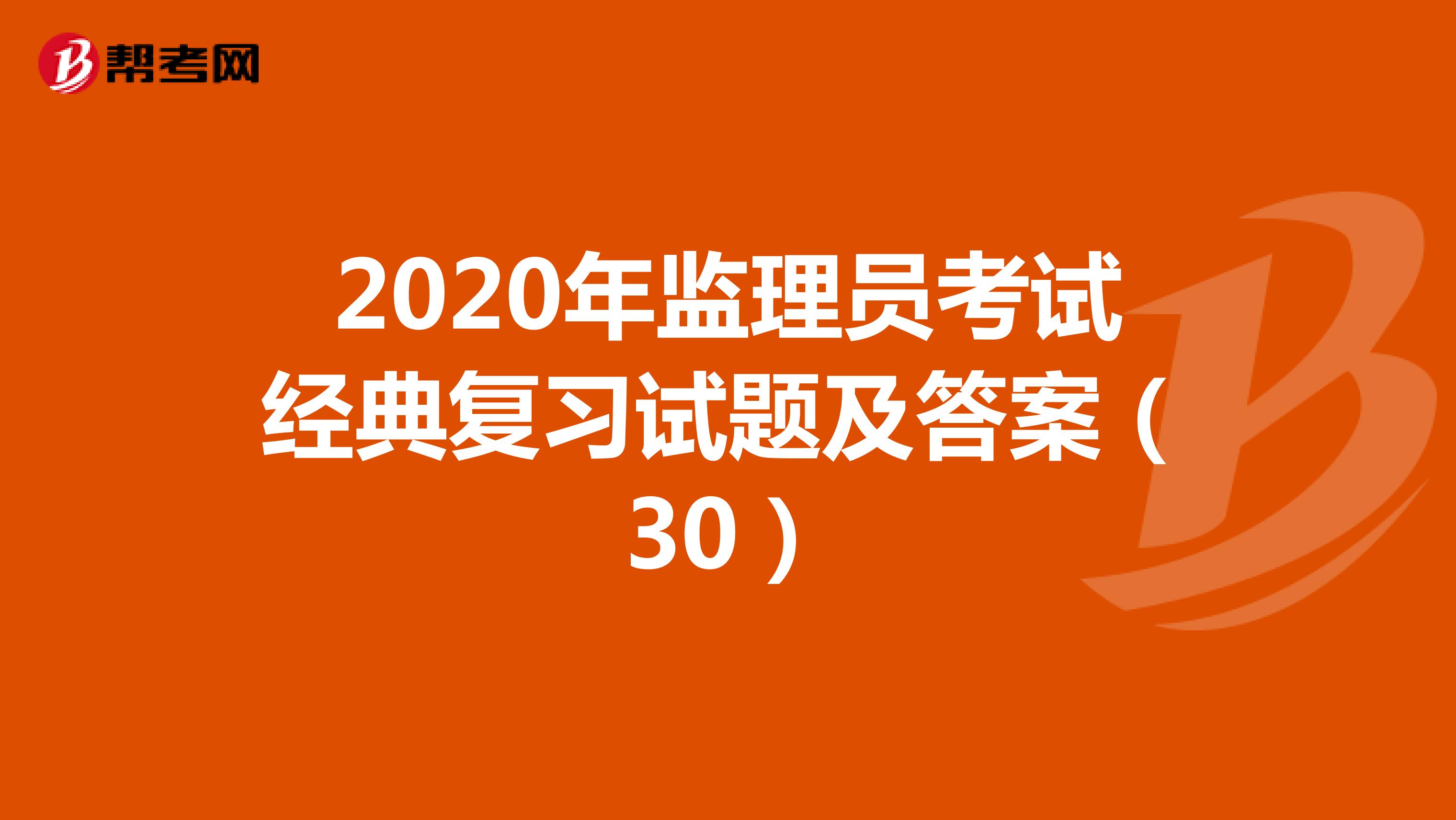 2020年监理员考试经典复习试题及答案（30）