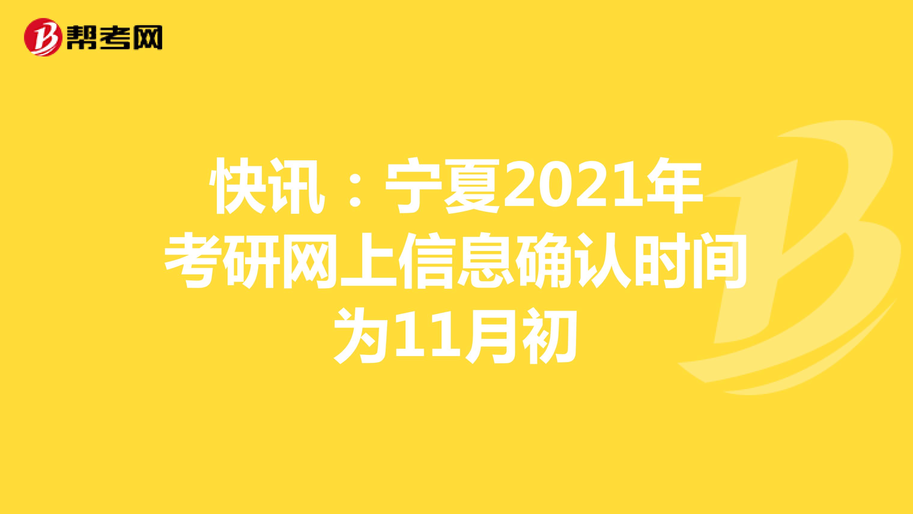 快讯：宁夏2021年考研网上信息确认时间为11月初