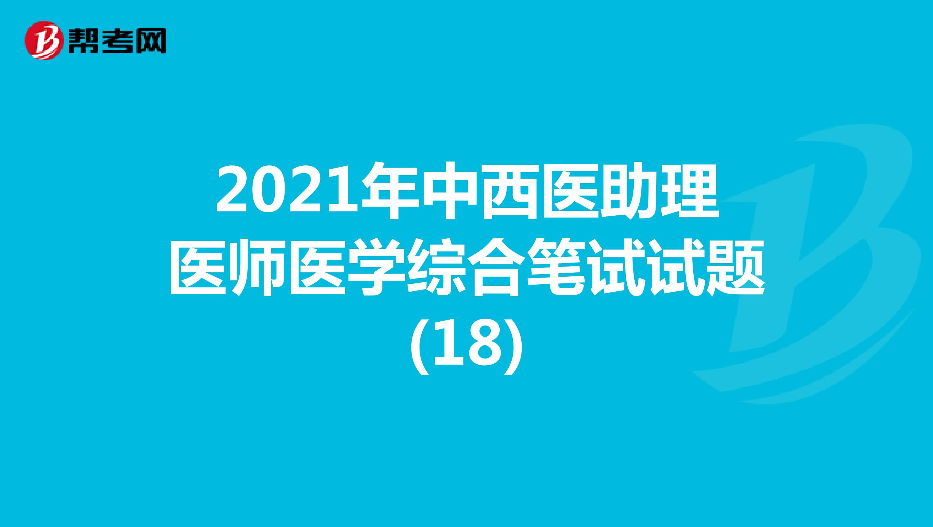 2021年中西医助理医师医学综合笔试试题(18)