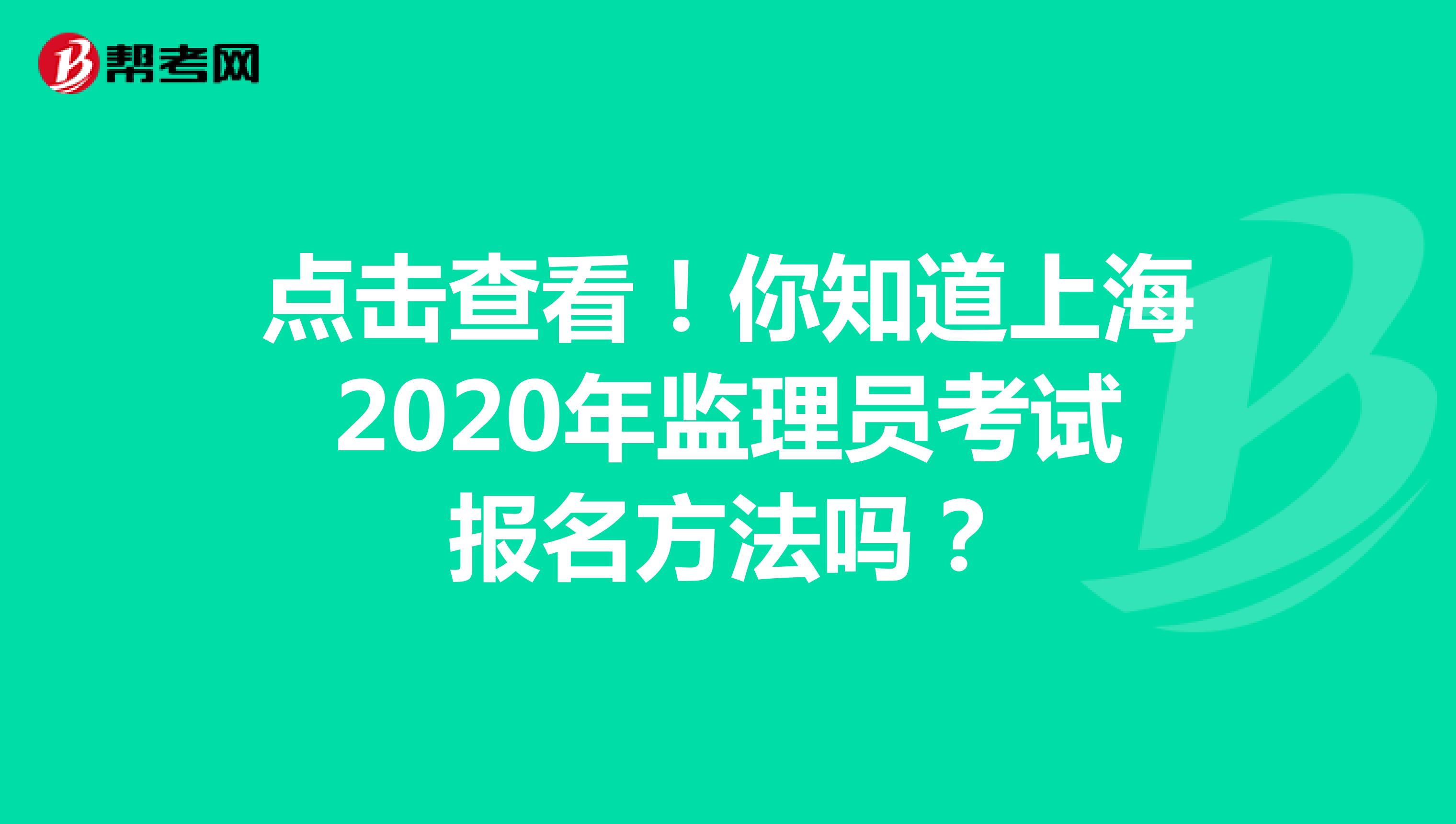 点击查看！你知道上海2020年监理员考试报名方法吗？