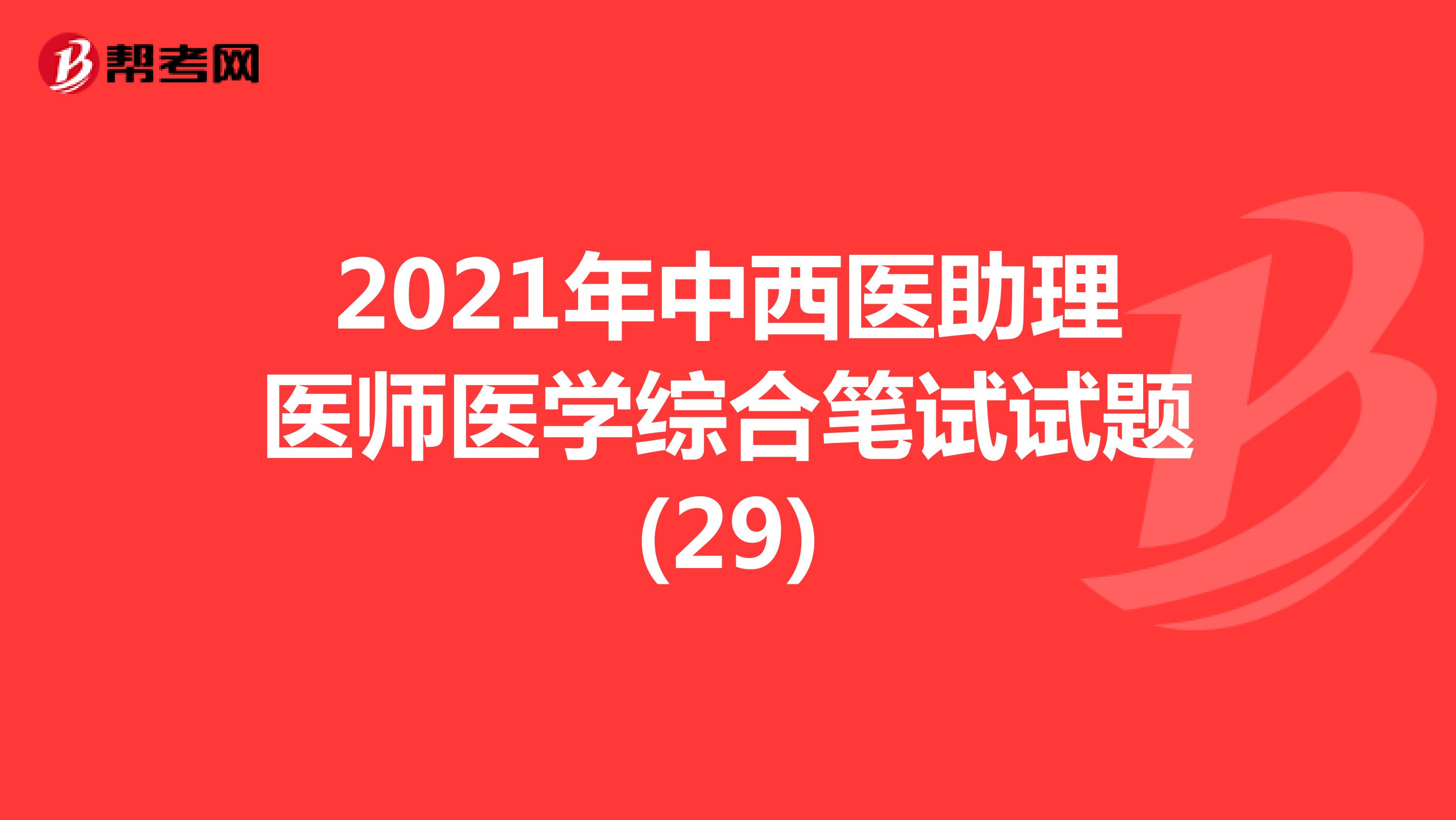 2021年中西医助理医师医学综合笔试试题(29)