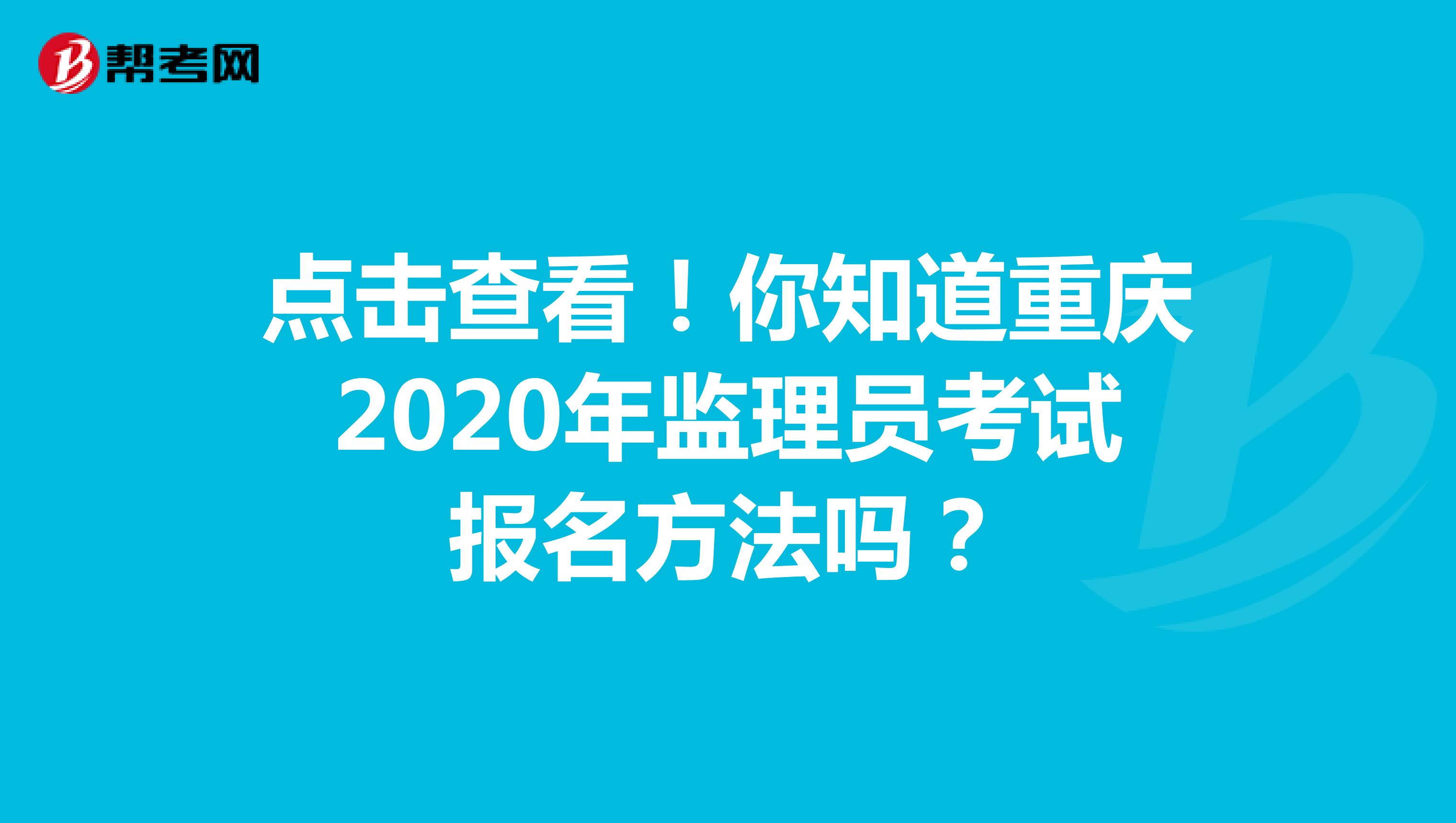 点击查看！你知道重庆2020年监理员考试报名方法吗？