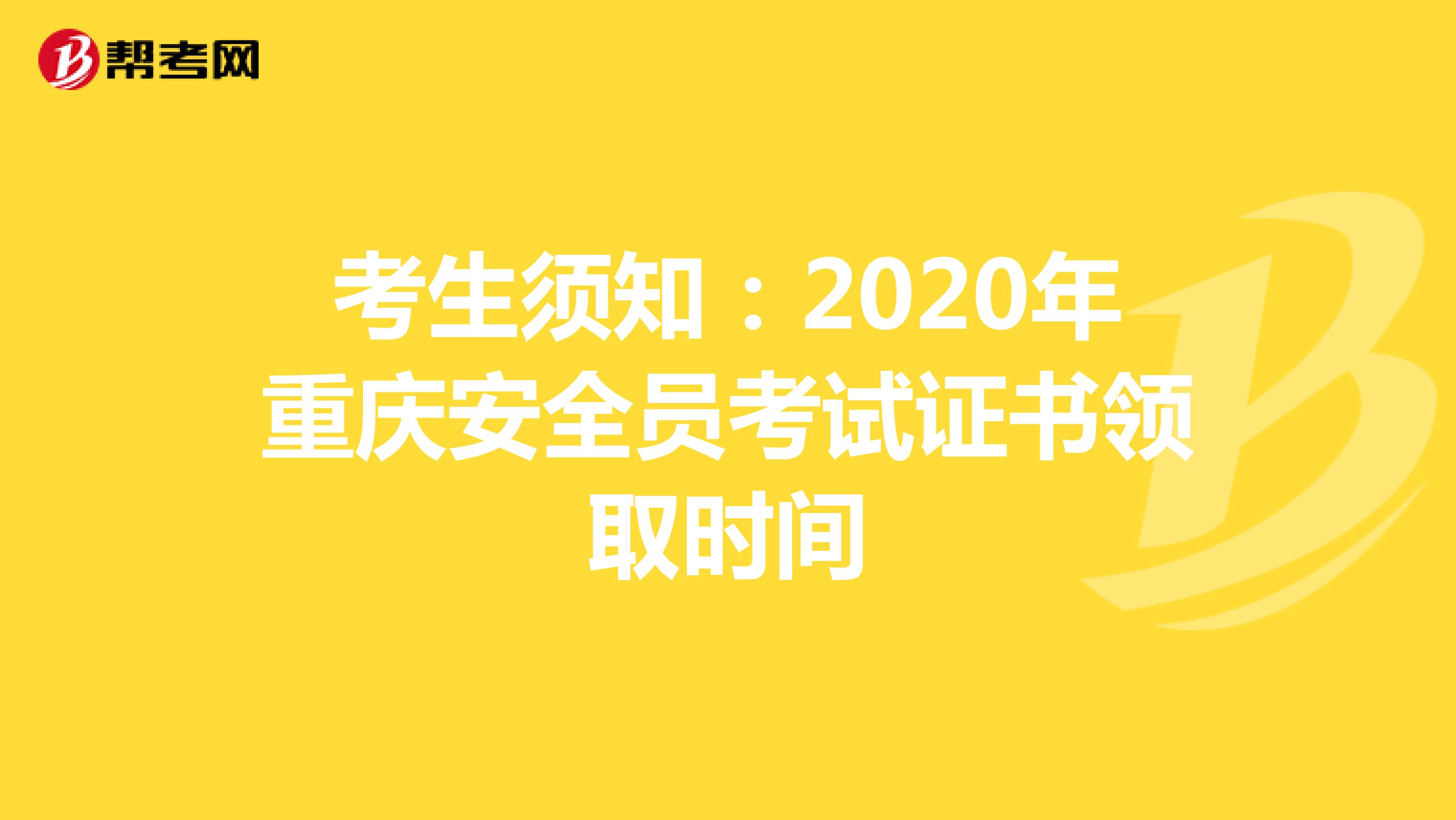考生须知：2020年重庆安全员考试证书领取时间