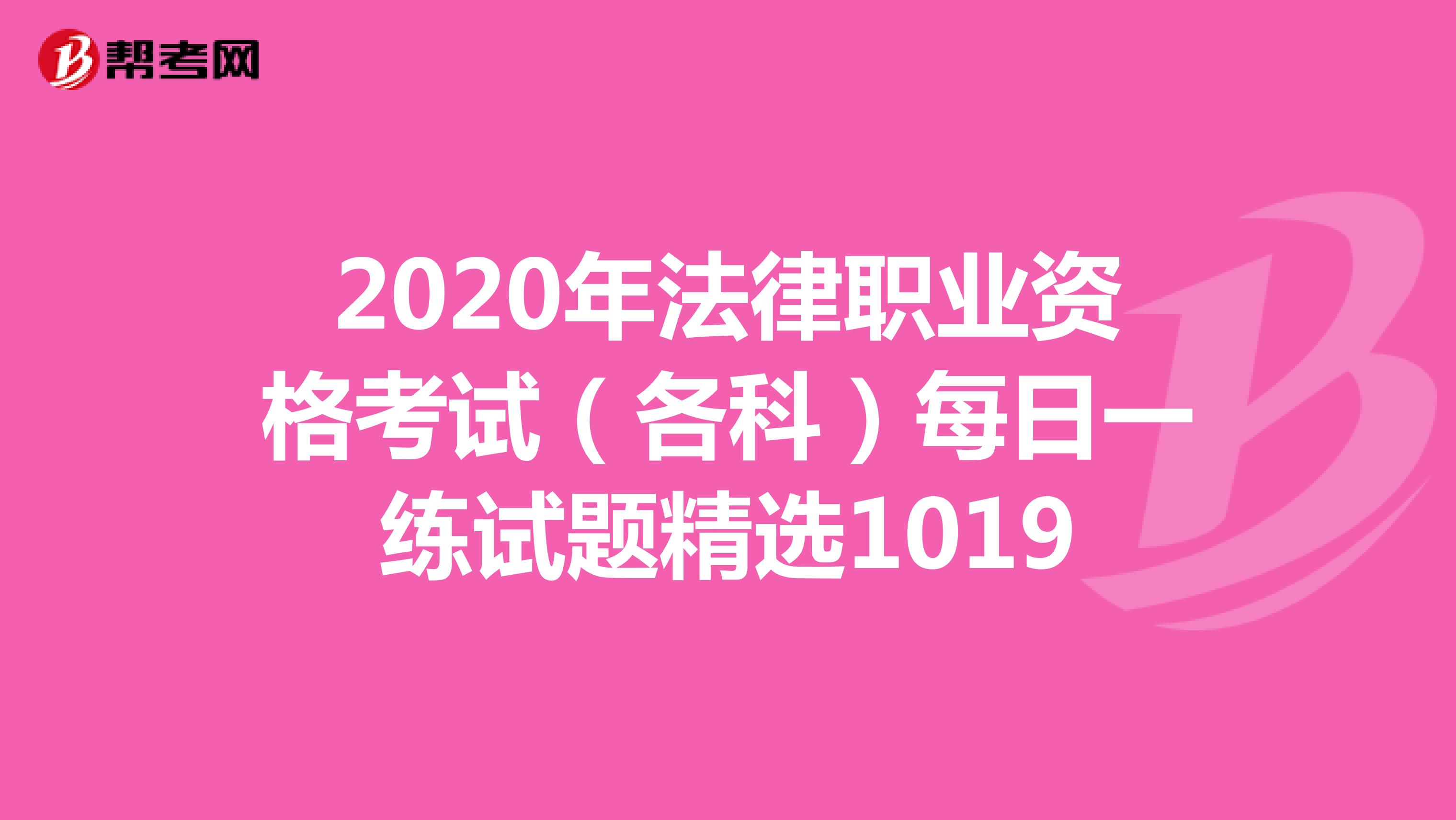 2020年法律职业资格考试（各科）每日一练试题精选1019