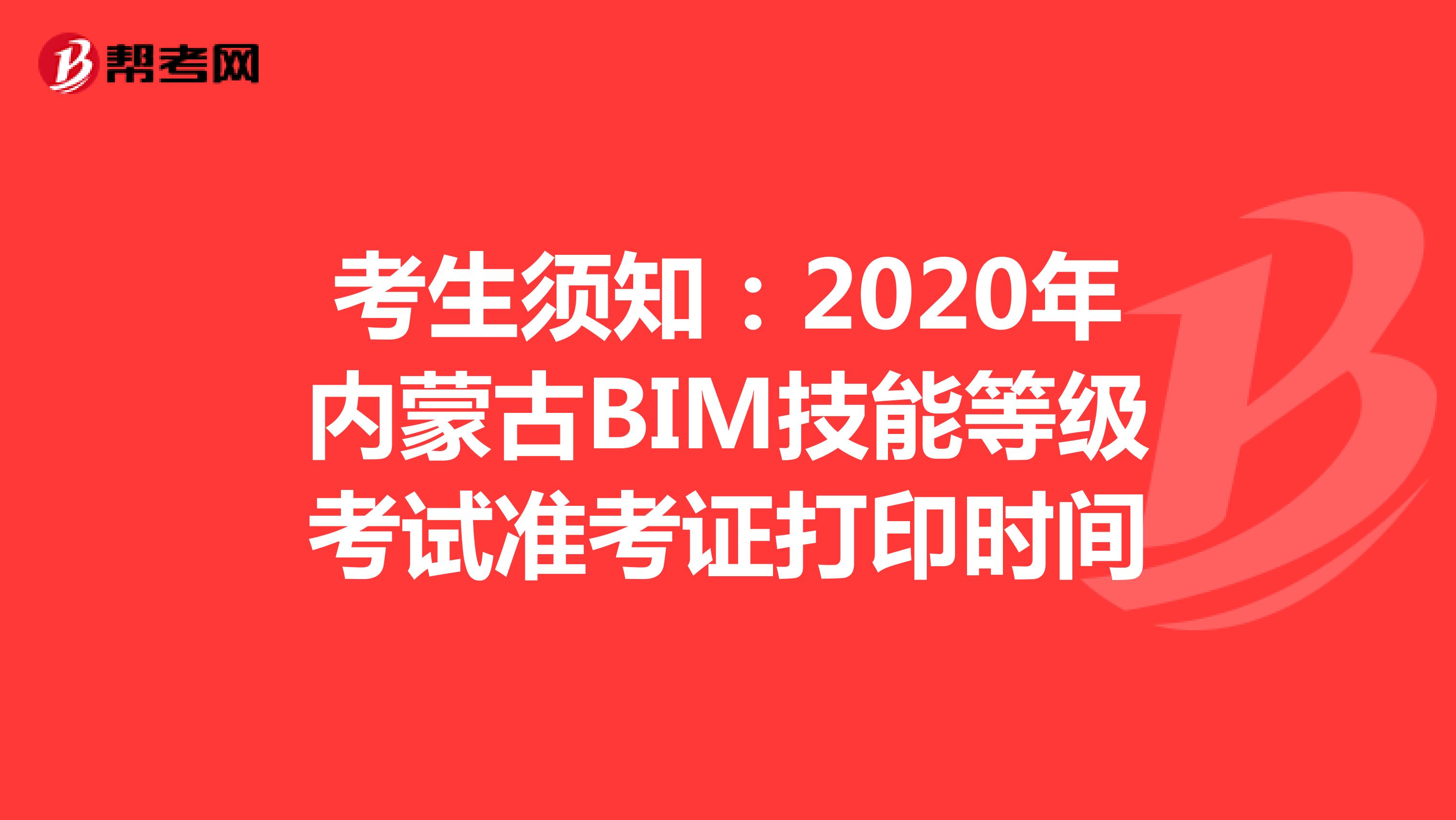 考生须知：2020年内蒙古BIM技能等级考试准考证打印时间