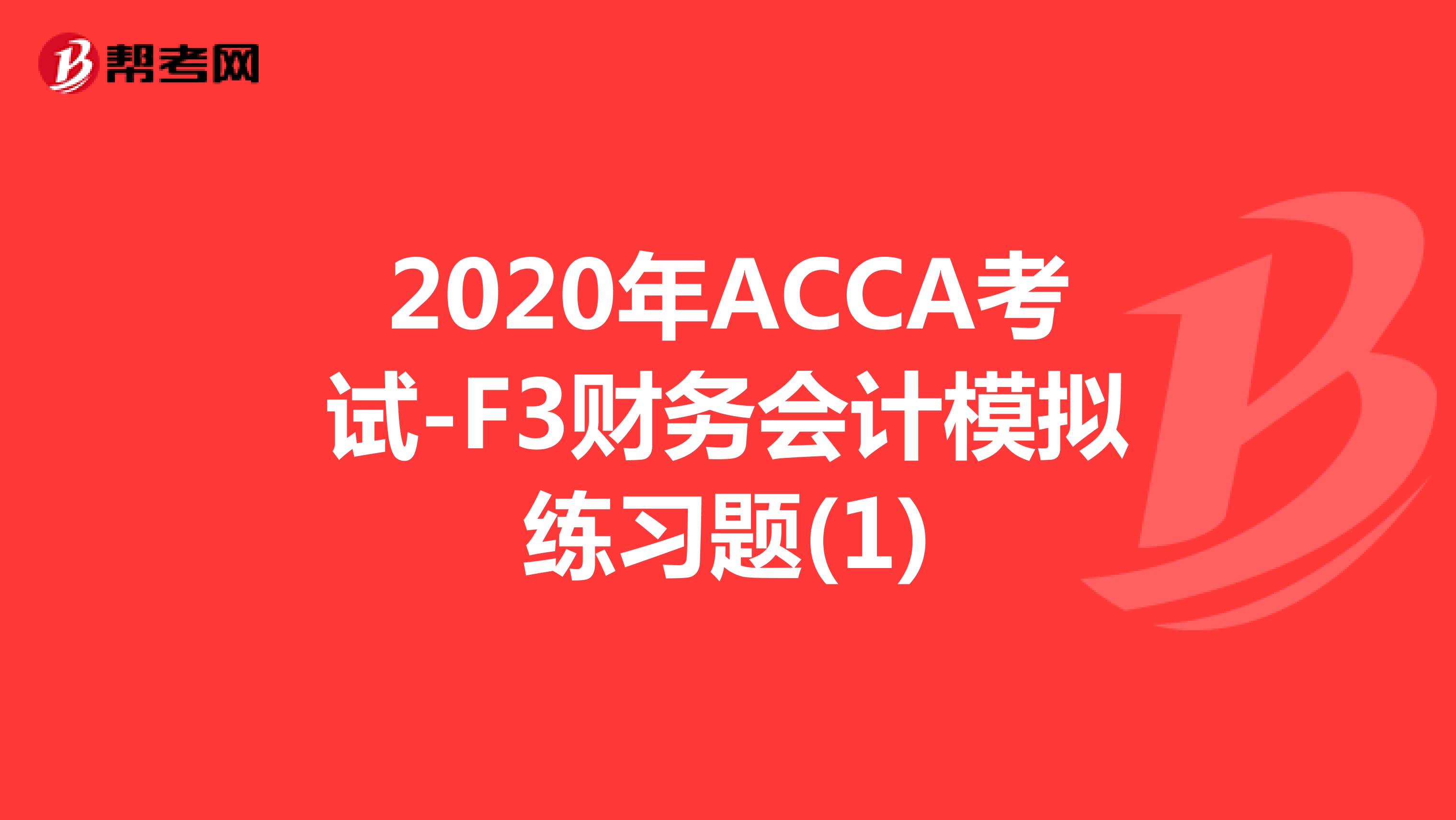 2020年ACCA考试-F3财务会计模拟练习题(1)