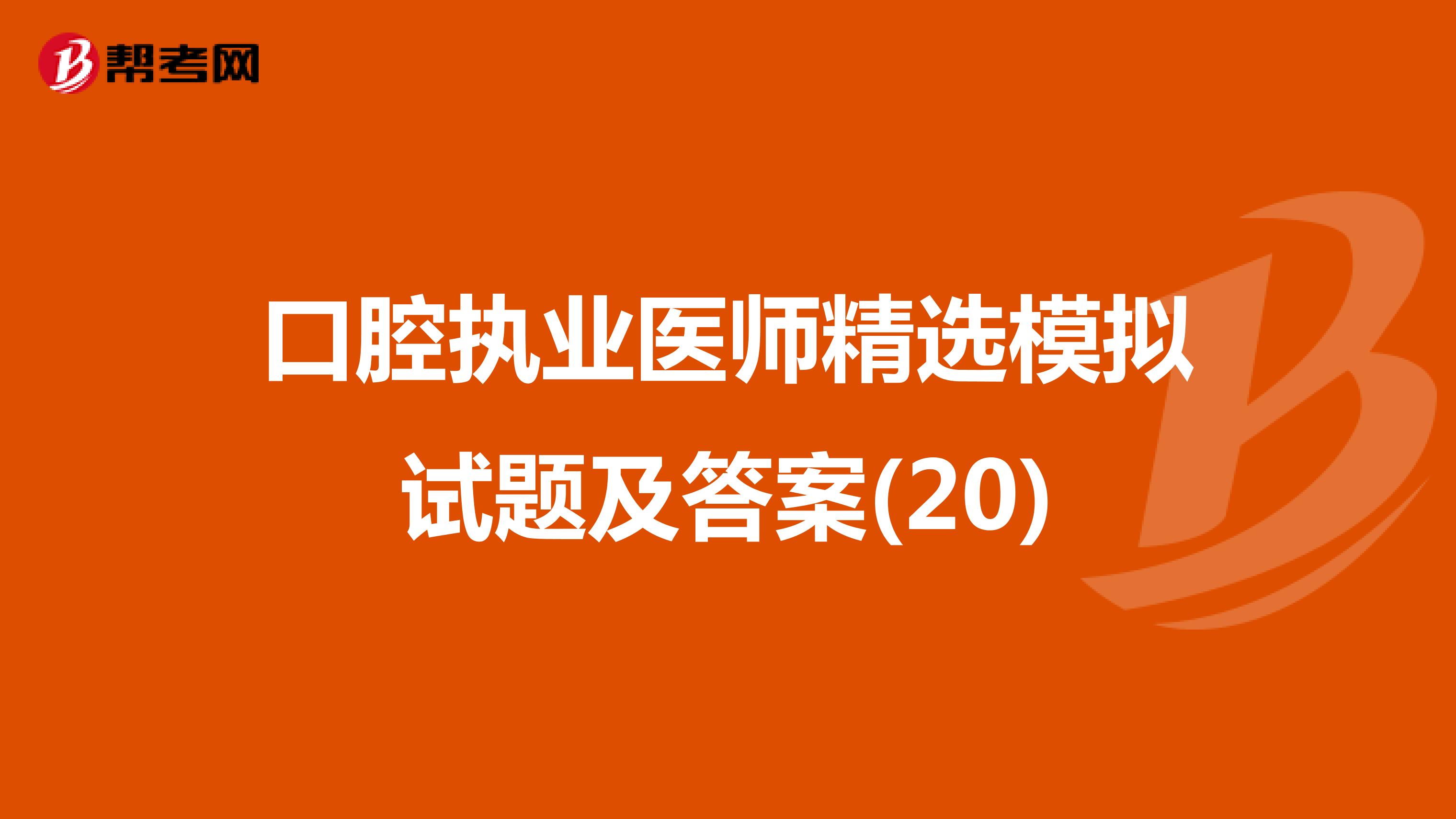 口腔执业医师精选模拟试题及答案(20)