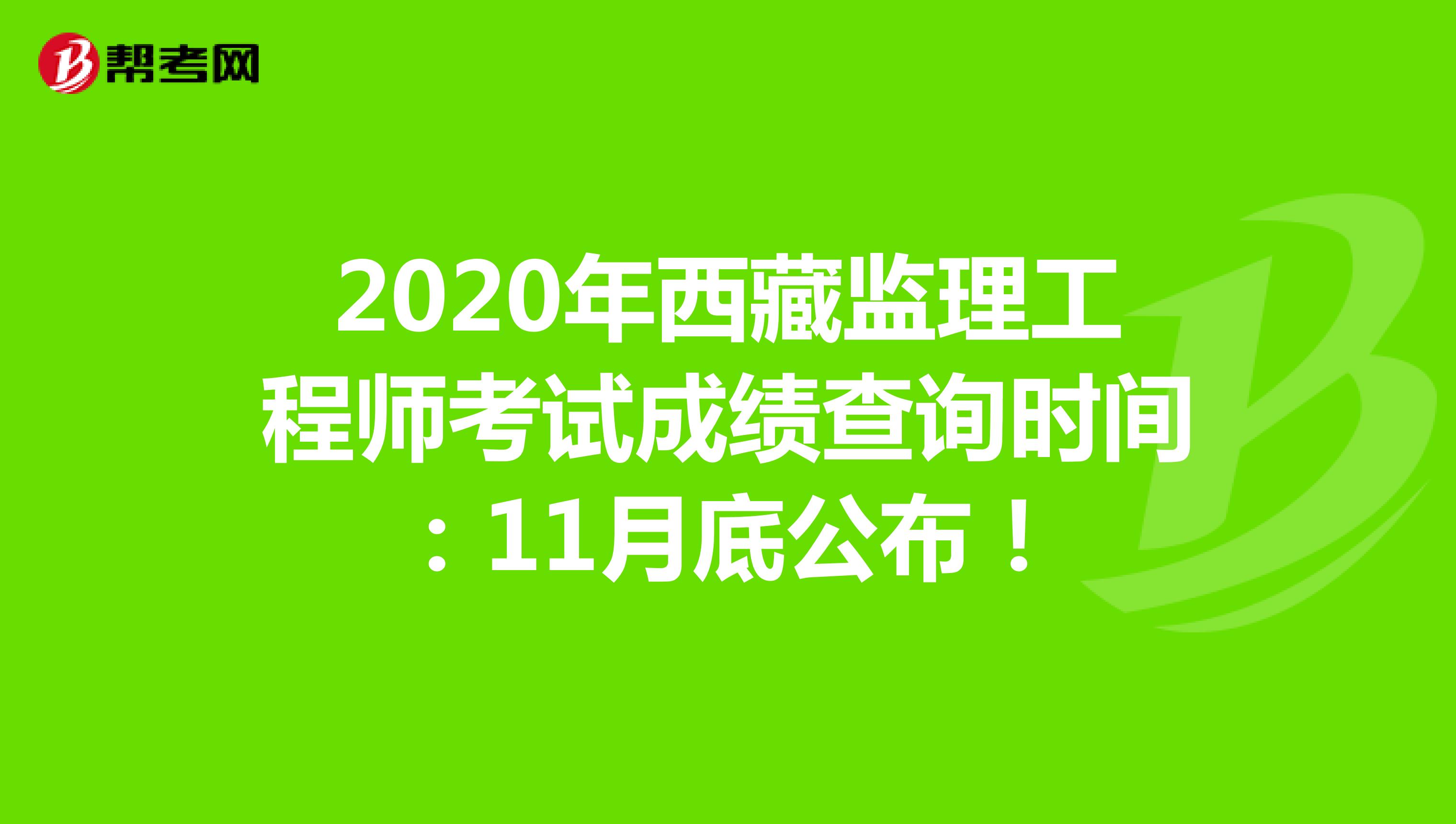 2020年西藏监理工程师考试成绩查询时间：11月底公布！