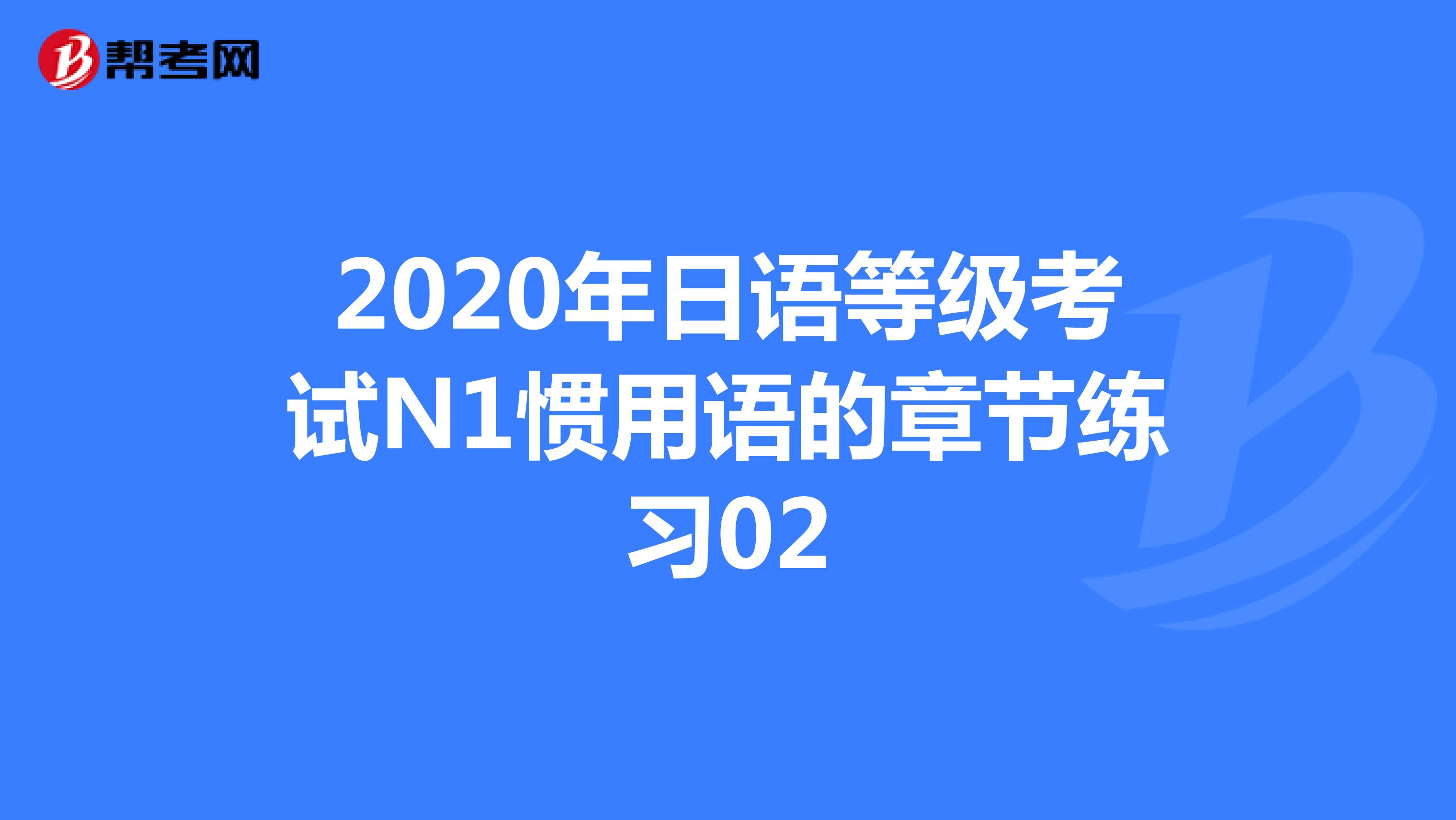 2020年日语等级考试N1惯用语的章节练习02