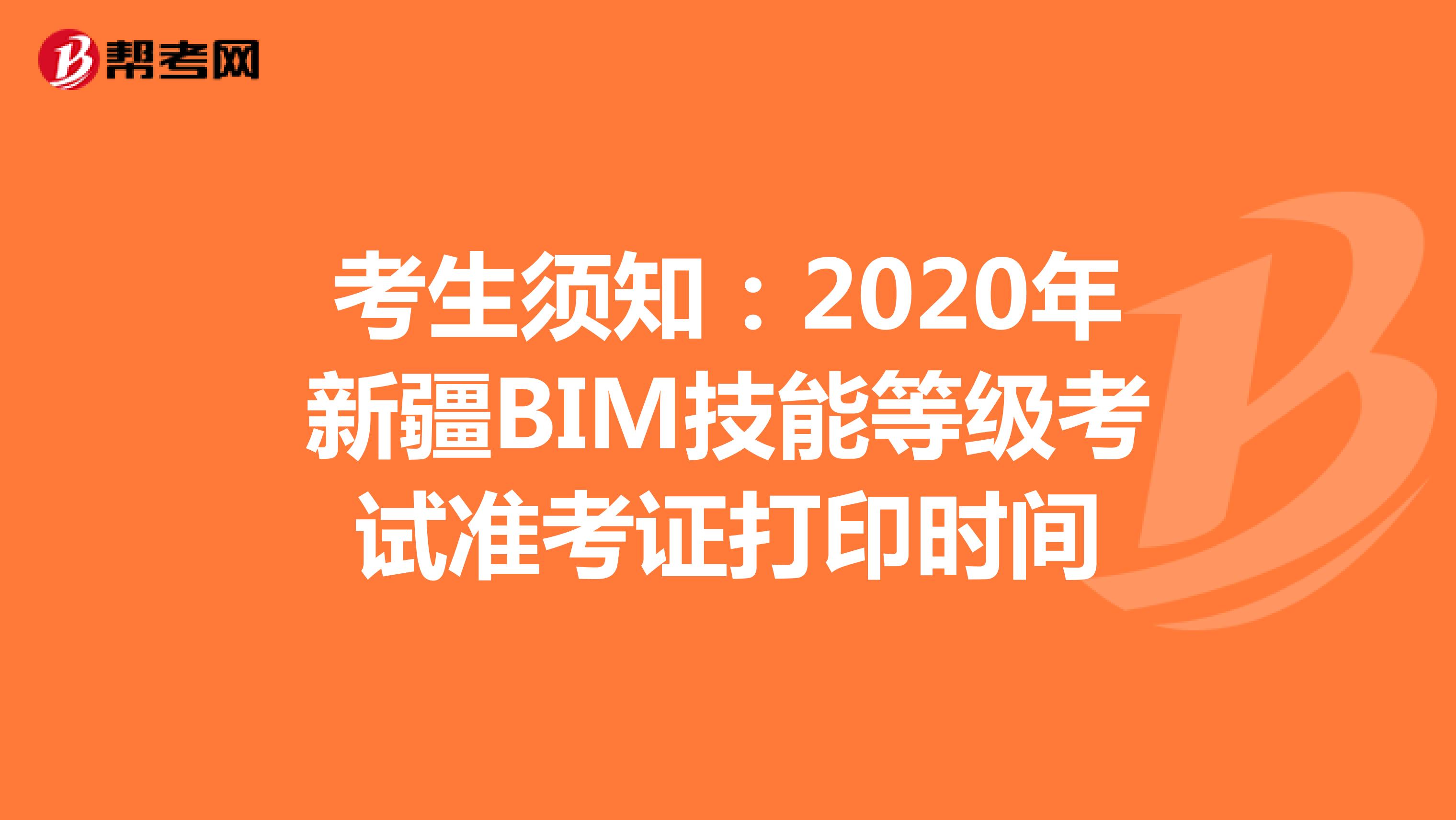 考生须知：2020年新疆BIM技能等级考试准考证打印时间