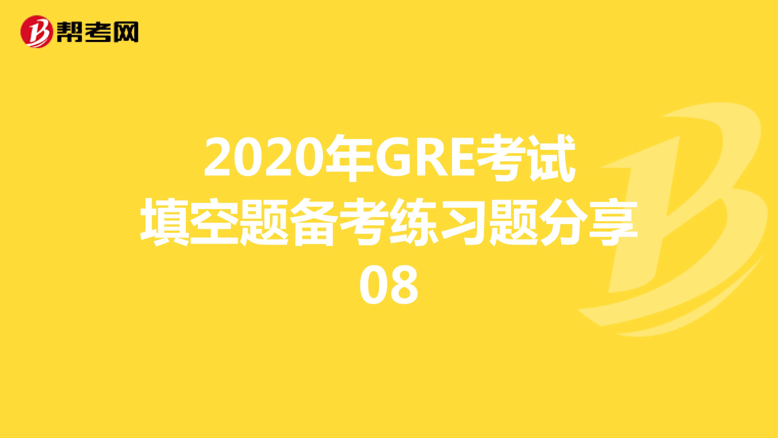 2020年GRE考试填空题备考练习题分享08