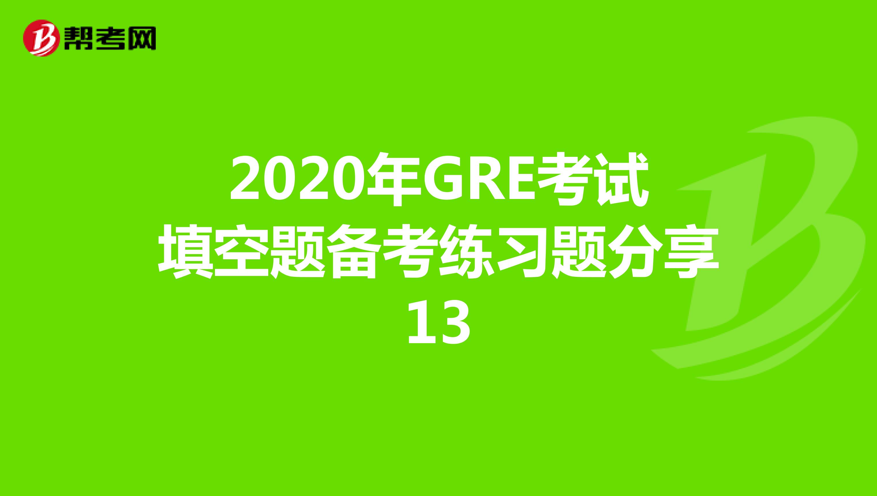 2020年GRE考试填空题备考练习题分享13