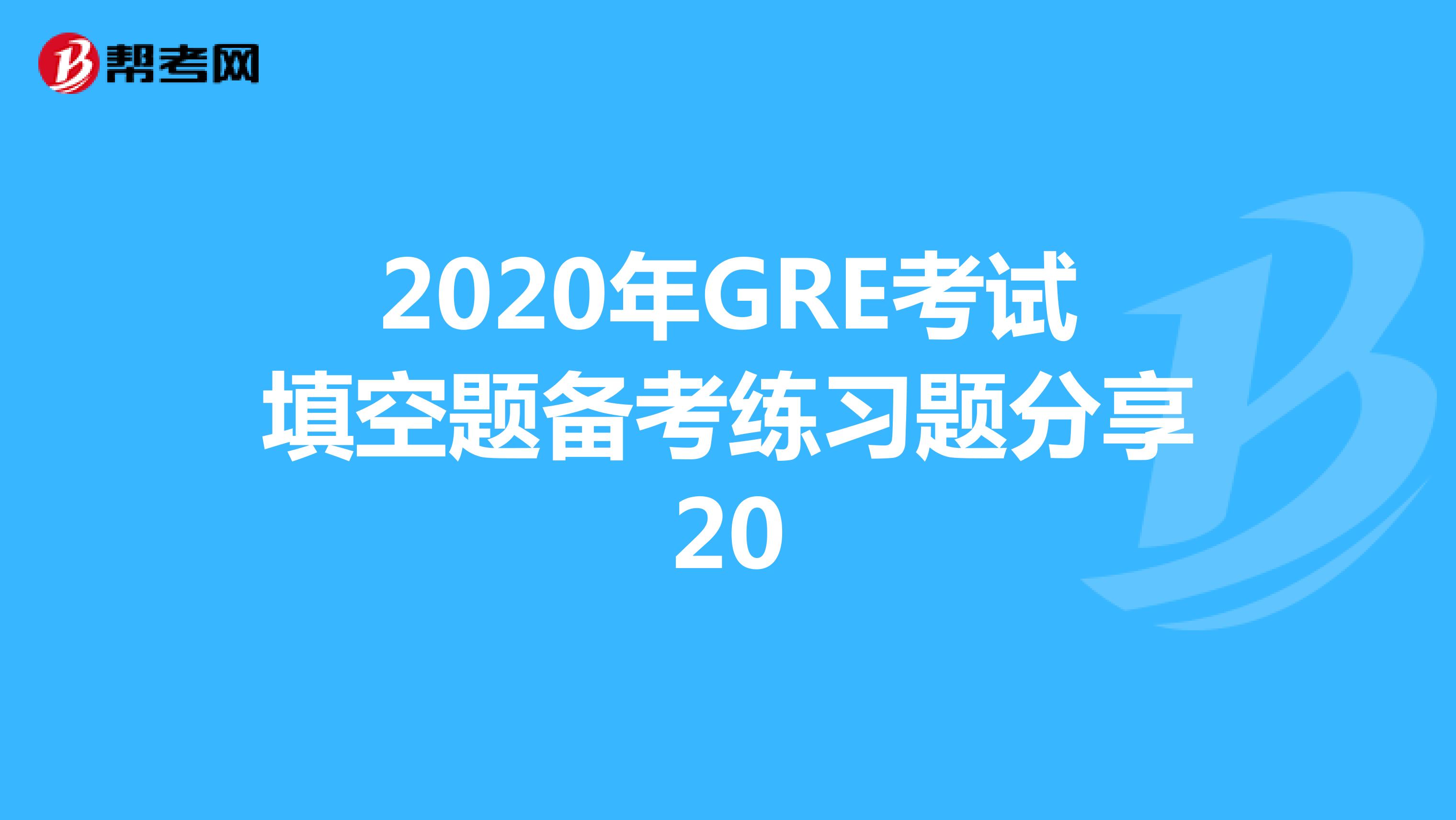2020年GRE考试填空题备考练习题分享20