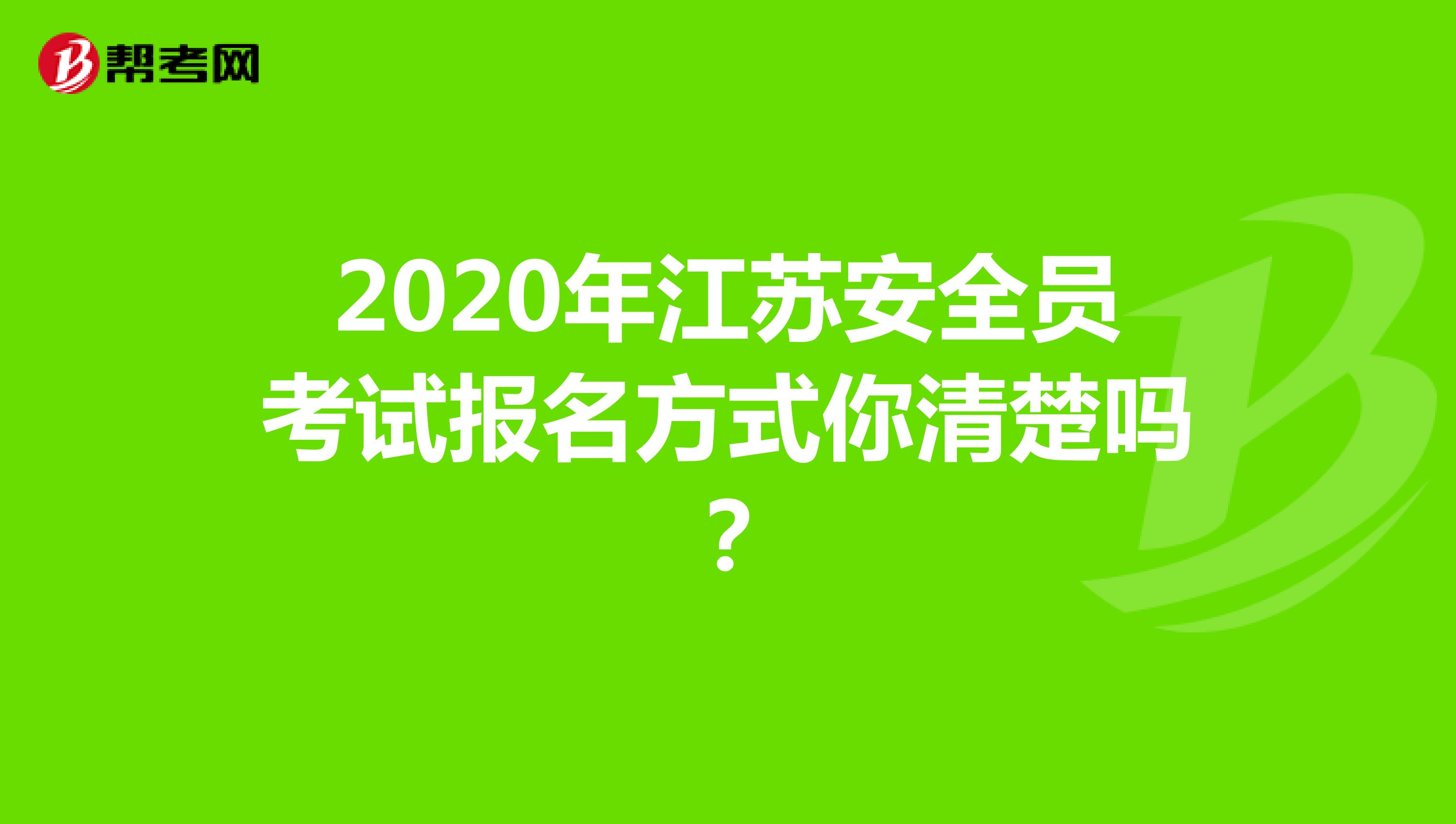 2020年江苏安全员考试报名方式你清楚吗？